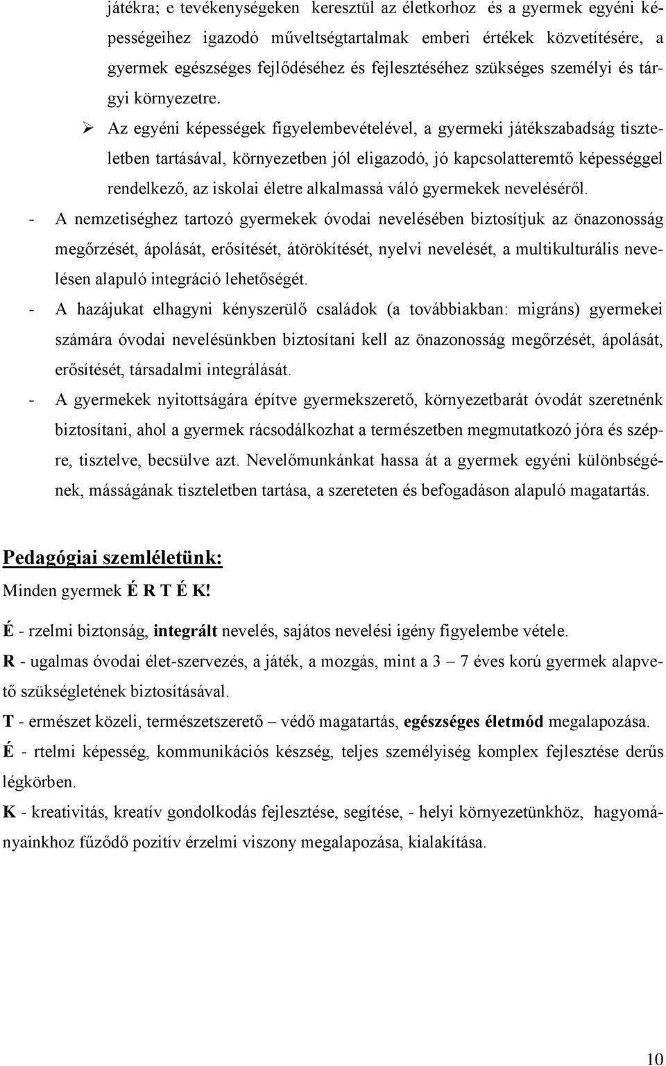 Az egyéni képességek figyelembevételével, a gyermeki játékszabadság tiszteletben tartásával, környezetben jól eligazodó, jó kapcsolatteremtő képességgel rendelkező, az iskolai életre alkalmassá váló