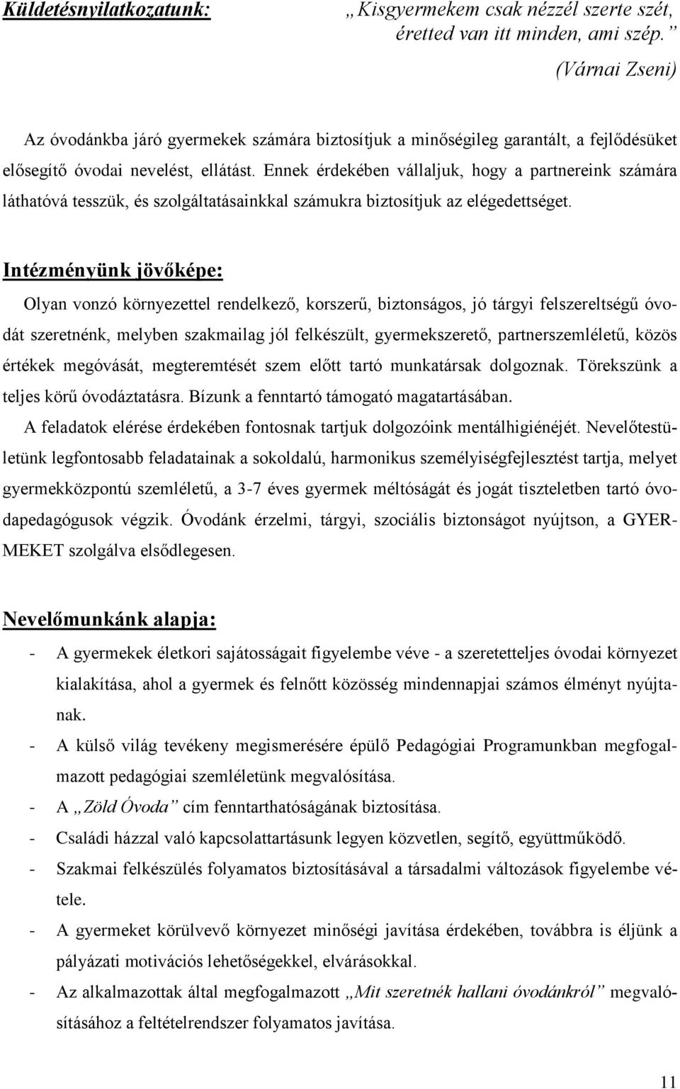 Ennek érdekében vállaljuk, hogy a partnereink számára láthatóvá tesszük, és szolgáltatásainkkal számukra biztosítjuk az elégedettséget.