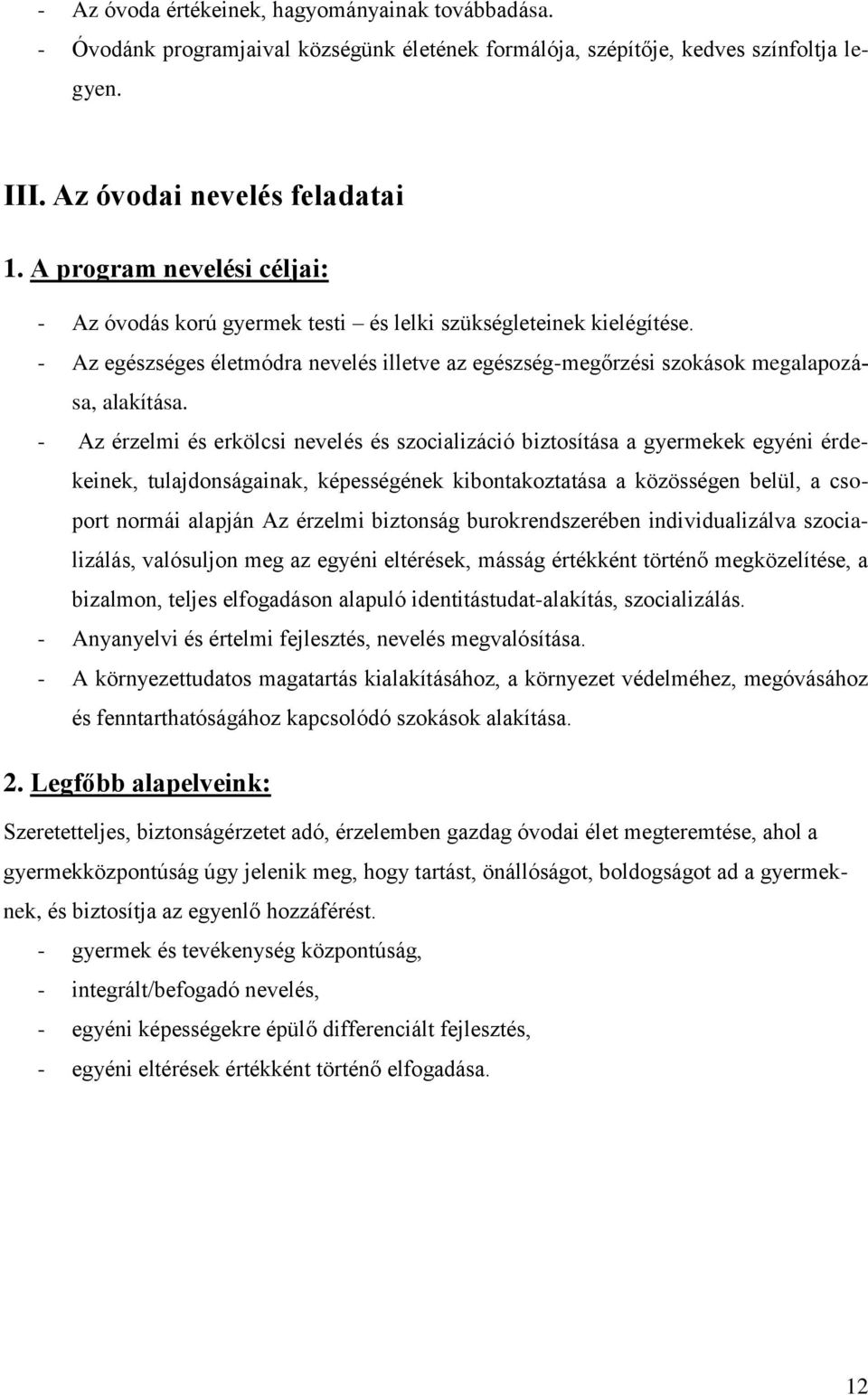 - Az érzelmi és erkölcsi nevelés és szocializáció biztosítása a gyermekek egyéni érdekeinek, tulajdonságainak, képességének kibontakoztatása a közösségen belül, a csoport normái alapján Az érzelmi