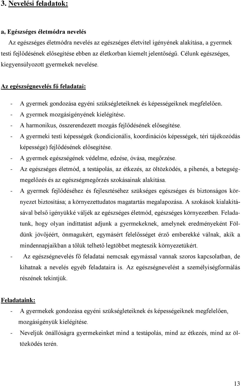 - A gyermek mozgásigényének kielégítése. - A harmonikus, összerendezett mozgás fejlődésének elősegítése.