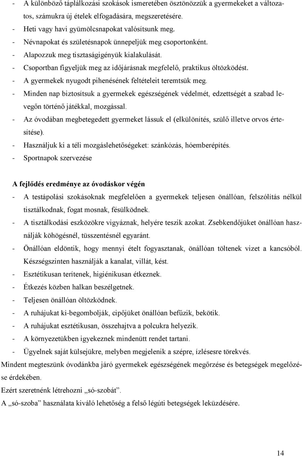 - A gyermekek nyugodt pihenésének feltételeit teremtsük meg. - Minden nap biztosítsuk a gyermekek egészségének védelmét, edzettségét a szabad levegőn történő játékkal, mozgással.