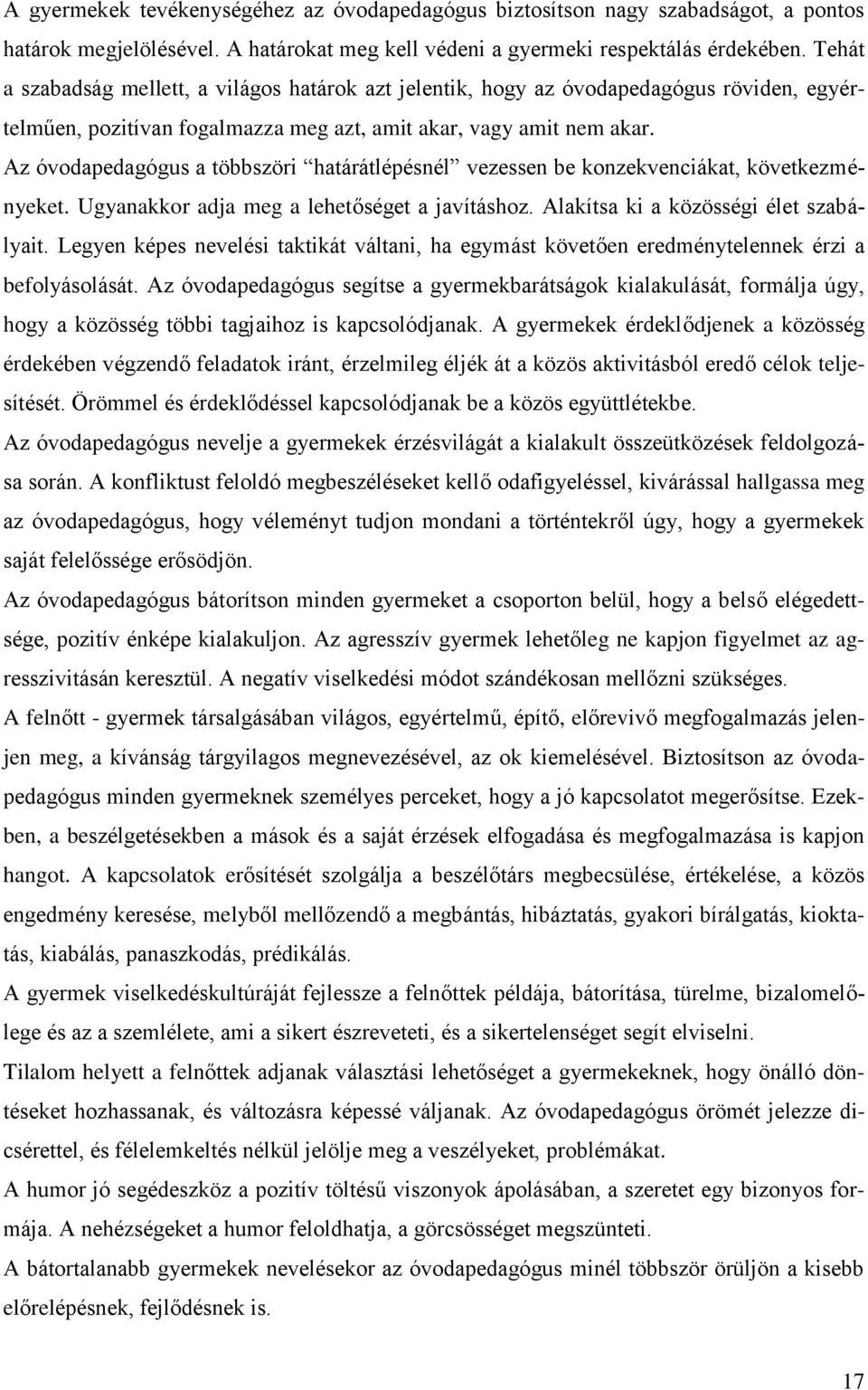 Az óvodapedagógus a többszöri határátlépésnél vezessen be konzekvenciákat, következményeket. Ugyanakkor adja meg a lehetőséget a javításhoz. Alakítsa ki a közösségi élet szabályait.
