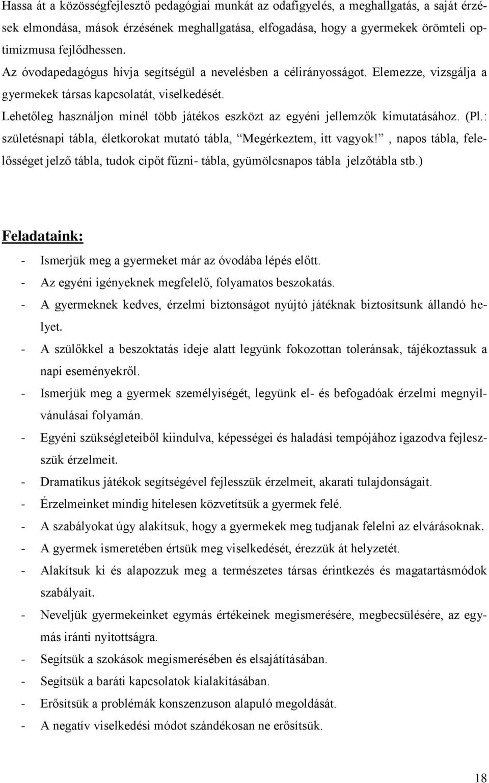 Lehetőleg használjon minél több játékos eszközt az egyéni jellemzők kimutatásához. (Pl.: születésnapi tábla, életkorokat mutató tábla, Megérkeztem, itt vagyok!