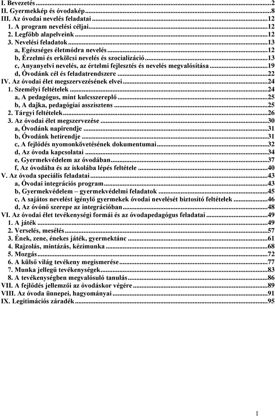 .. 19 d, Óvodánk cél és feladatrendszere... 22 IV. Az óvodai élet megszervezésének elvei... 24 1. Személyi feltételek... 24 a, A pedagógus, mint kulcsszereplő... 25 b, A dajka, pedagógiai asszisztens.