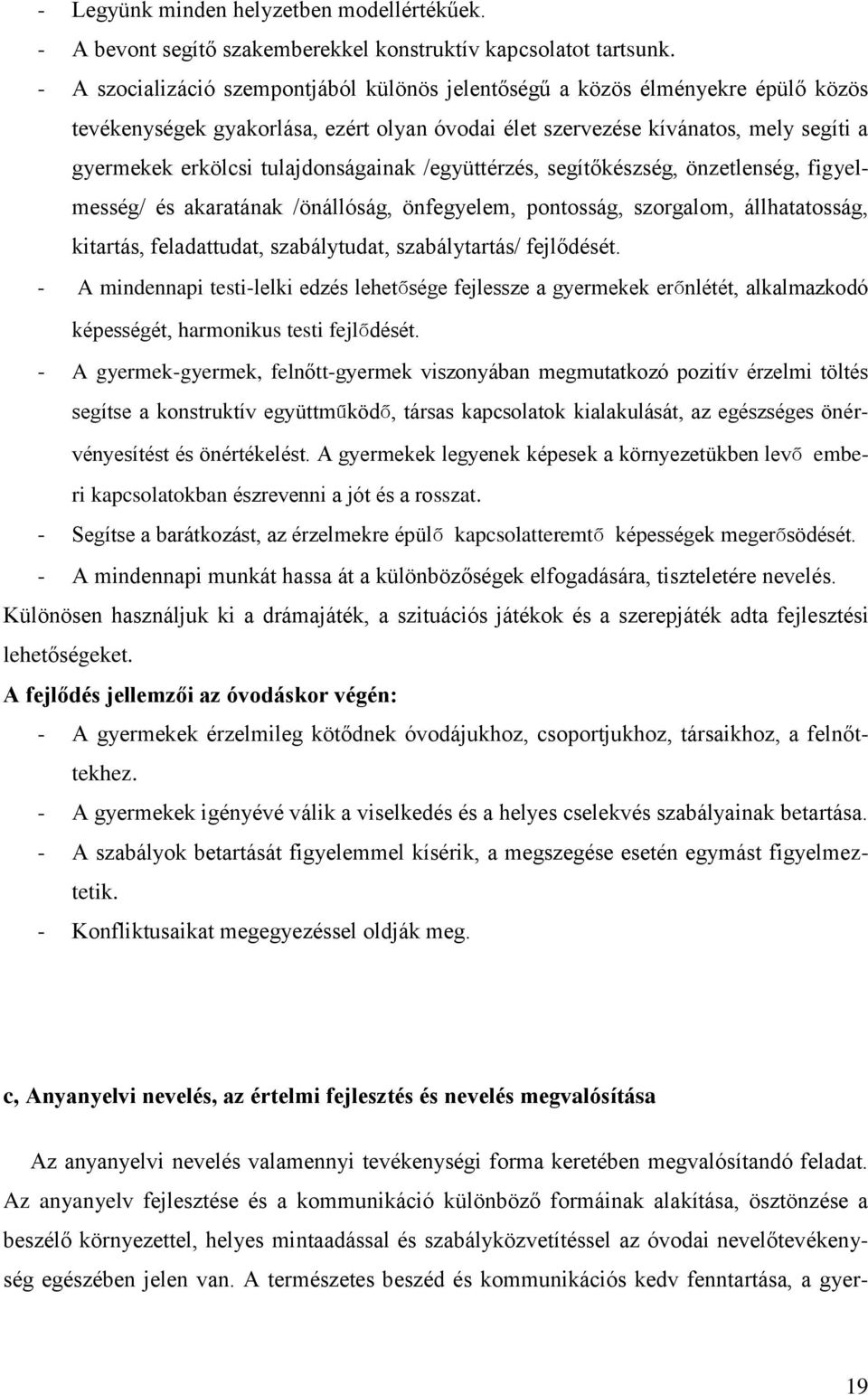 tulajdonságainak /együttérzés, segítőkészség, önzetlenség, figyelmesség/ és akaratának /önállóság, önfegyelem, pontosság, szorgalom, állhatatosság, kitartás, feladattudat, szabálytudat,
