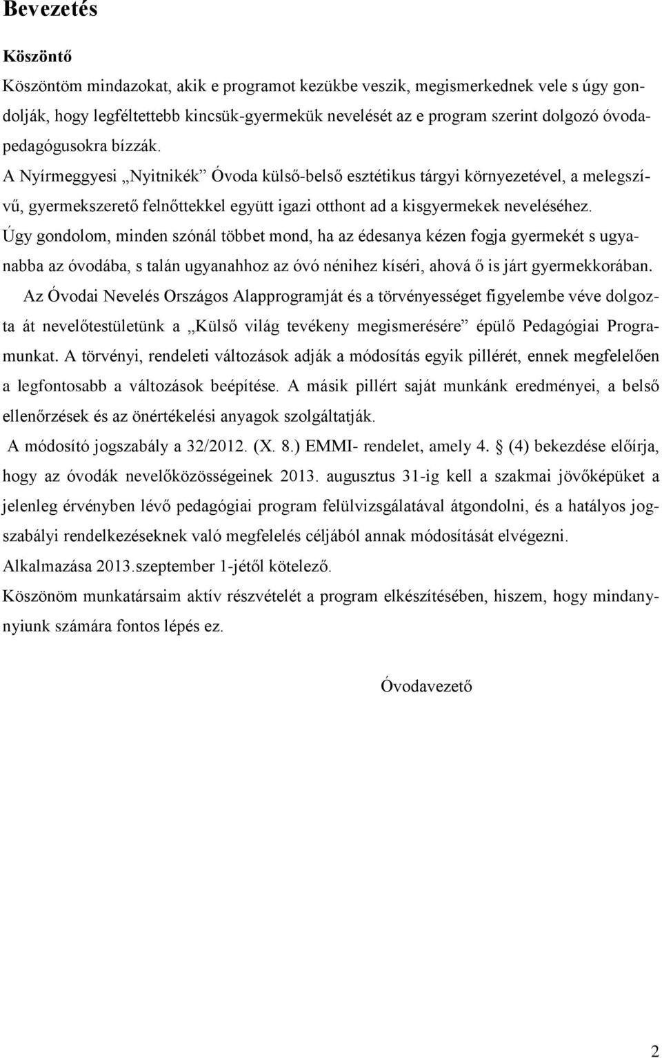 Úgy gondolom, minden szónál többet mond, ha az édesanya kézen fogja gyermekét s ugyanabba az óvodába, s talán ugyanahhoz az óvó nénihez kíséri, ahová ő is járt gyermekkorában.