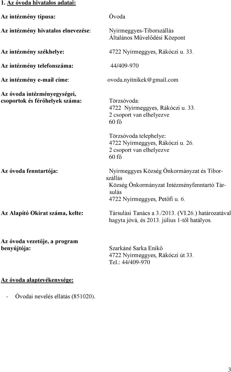 2 csoport van elhelyezve 60 fő Törzsóvoda telephelye: 4722 Nyírmeggyes, Rákóczi u. 26.