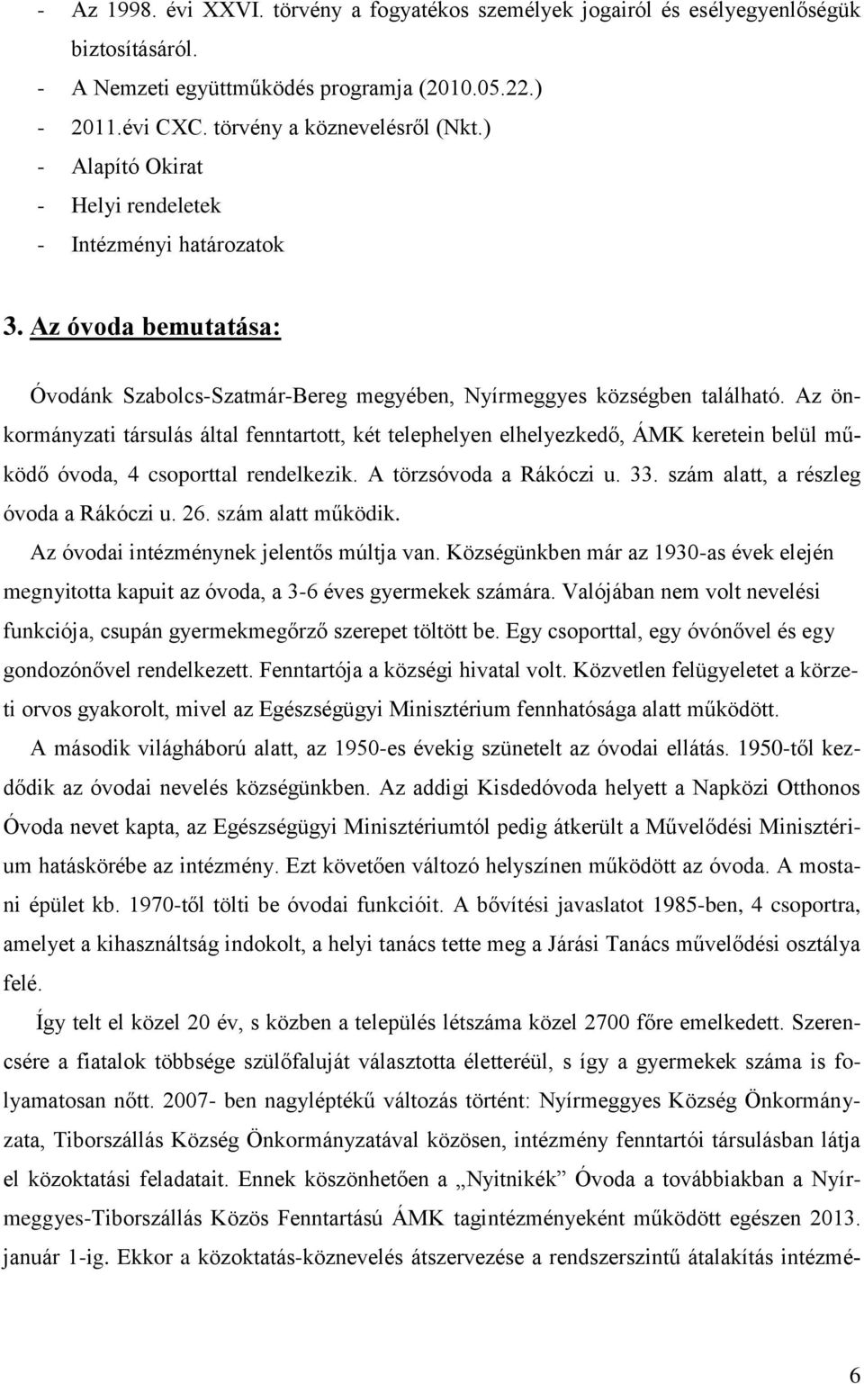 Az önkormányzati társulás által fenntartott, két telephelyen elhelyezkedő, ÁMK keretein belül működő óvoda, 4 csoporttal rendelkezik. A törzsóvoda a Rákóczi u. 33.