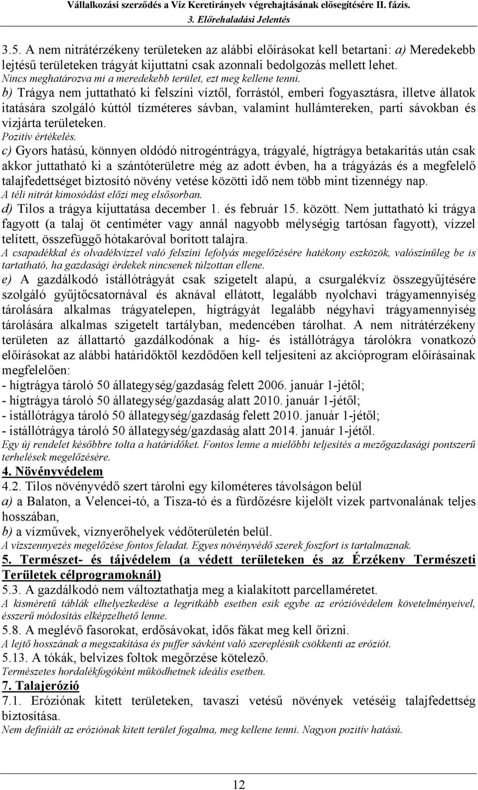 b) Trágya nem juttatható ki felszíni víztől, forrástól, emberi fogyasztásra, illetve állatok itatására szolgáló kúttól tízméteres sávban, valamint hullámtereken, parti sávokban és vízjárta