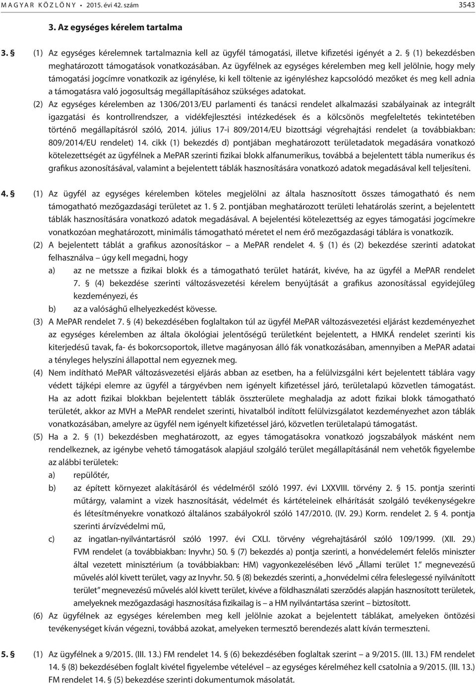 Az ügyfélnek az egységes kérelemben meg kell jelölnie, hogy mely támogatási jogcímre vonatkozik az igénylése, ki kell töltenie az igényléshez kapcsolódó mezőket és meg kell adnia a támogatásra való