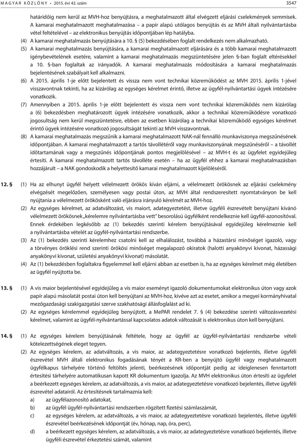 (4) A kamarai meghatalmazás benyújtására a 10. (5) bekezdésében foglalt rendelkezés nem alkalmazható.