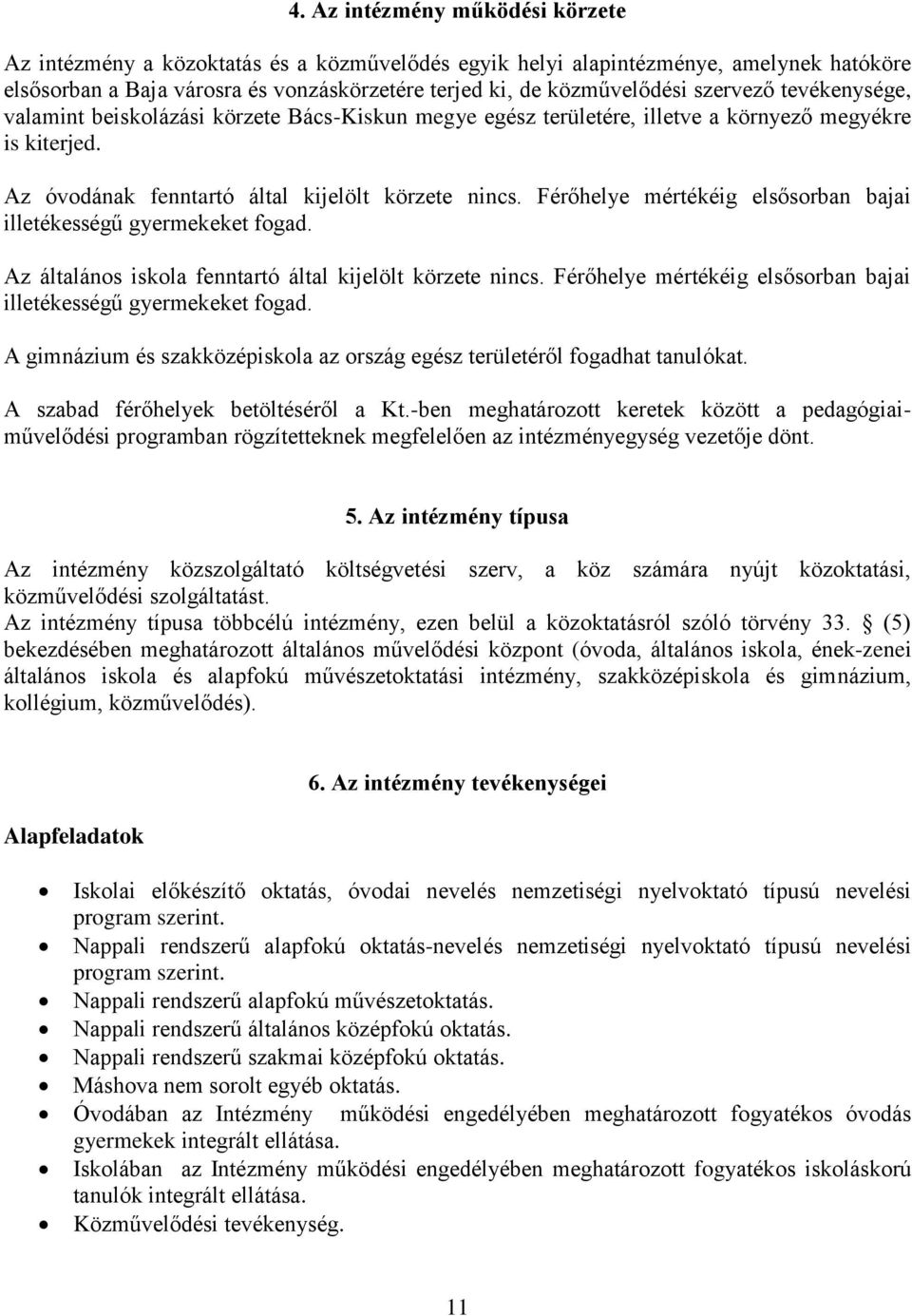 Férőhelye mértékéig elsősorban bajai illetékességű gyermekeket fogad. Az általános iskola fenntartó által kijelölt körzete nincs. Férőhelye mértékéig elsősorban bajai illetékességű gyermekeket fogad.