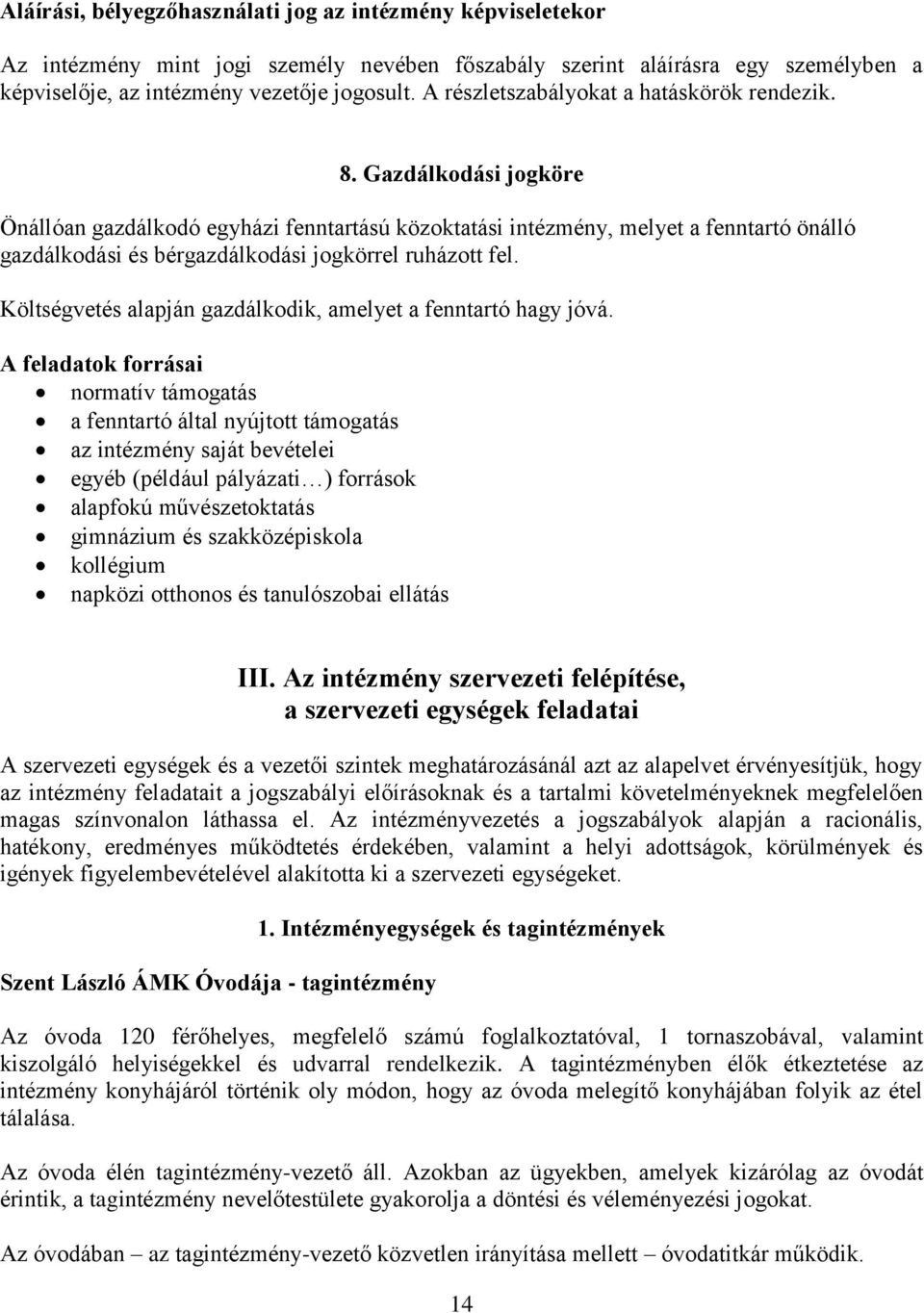 Gazdálkodási jogköre Önállóan gazdálkodó egyházi fenntartású közoktatási intézmény, melyet a fenntartó önálló gazdálkodási és bérgazdálkodási jogkörrel ruházott fel.