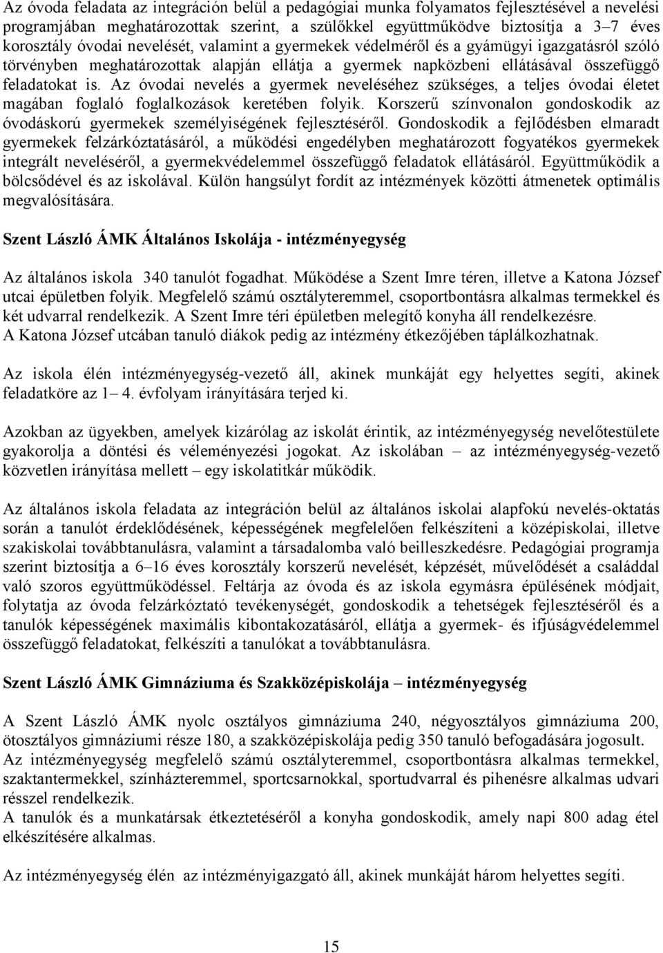 Az óvodai nevelés a gyermek neveléséhez szükséges, a teljes óvodai életet magában foglaló foglalkozások keretében folyik.