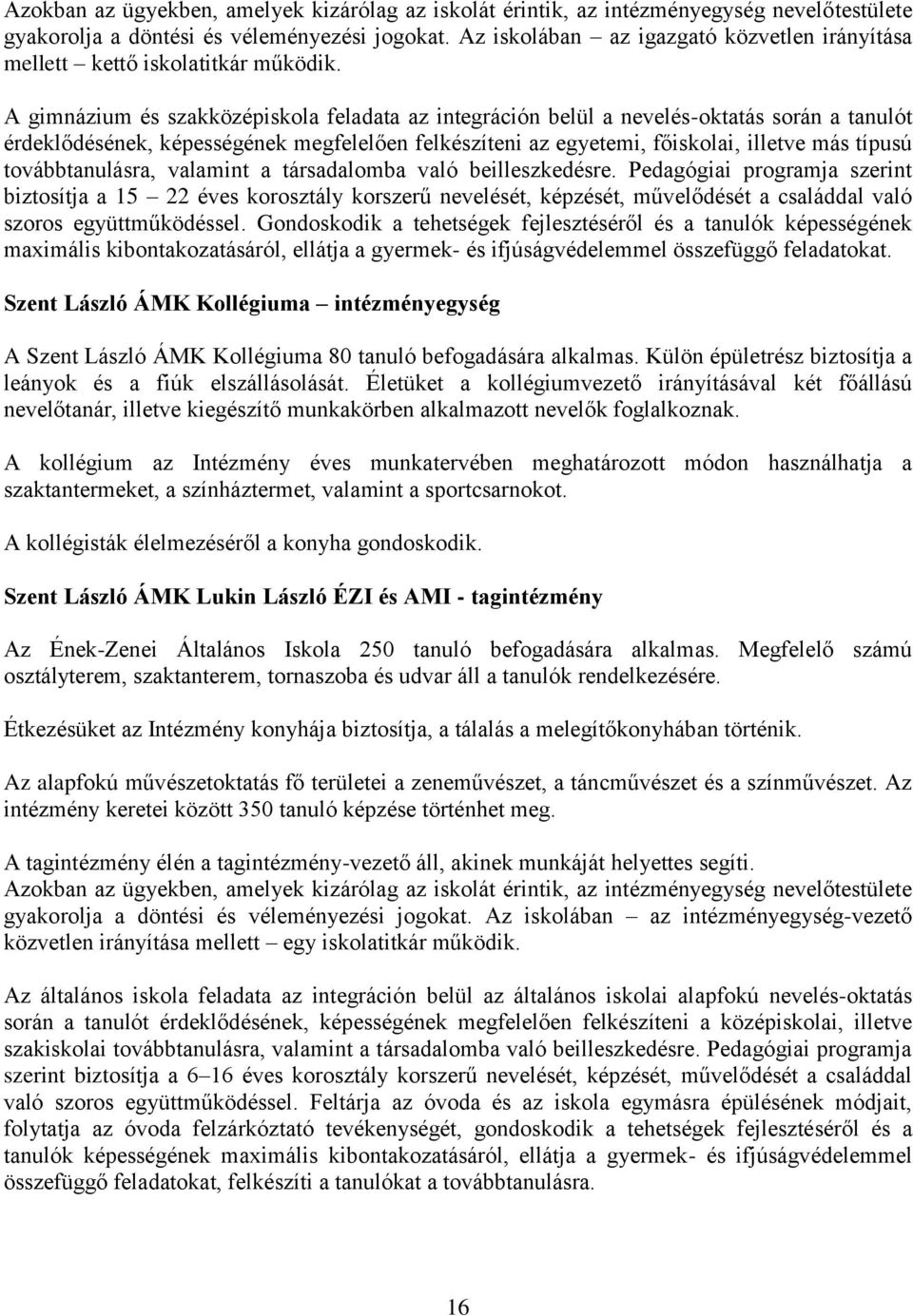 A gimnázium és szakközépiskola feladata az integráción belül a nevelés-oktatás során a tanulót érdeklődésének, képességének megfelelően felkészíteni az egyetemi, főiskolai, illetve más típusú