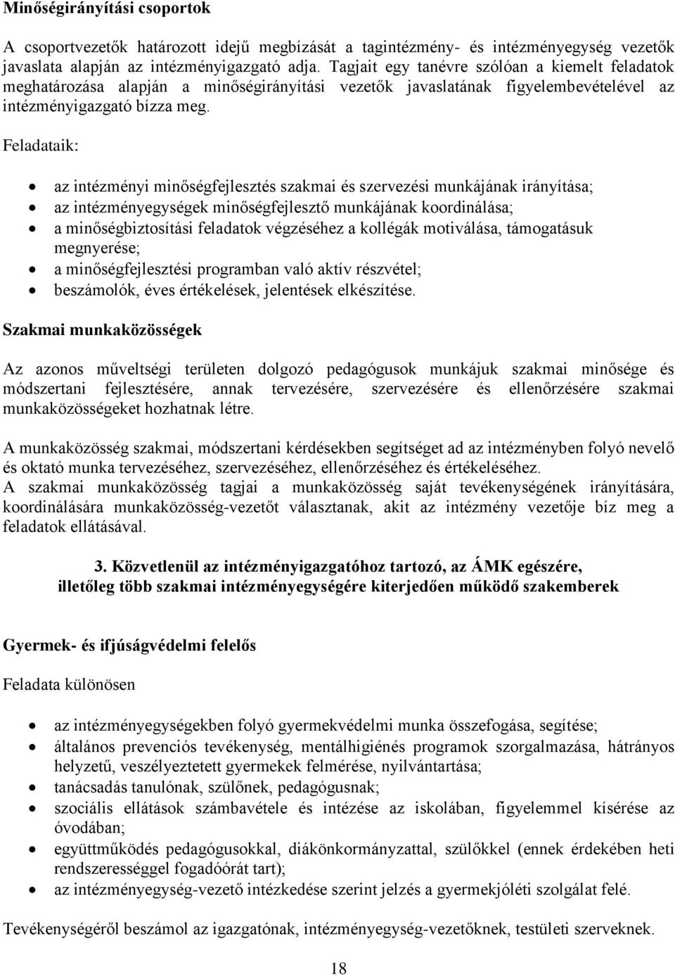 Feladataik: az intézményi minőségfejlesztés szakmai és szervezési munkájának irányítása; az intézményegységek minőségfejlesztő munkájának koordinálása; a minőségbiztosítási feladatok végzéséhez a