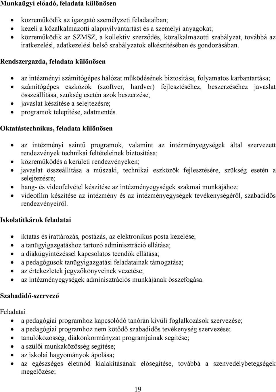 Rendszergazda, feladata különösen az intézményi számítógépes hálózat működésének biztosítása, folyamatos karbantartása; számítógépes eszközök (szoftver, hardver) fejlesztéséhez, beszerzéséhez