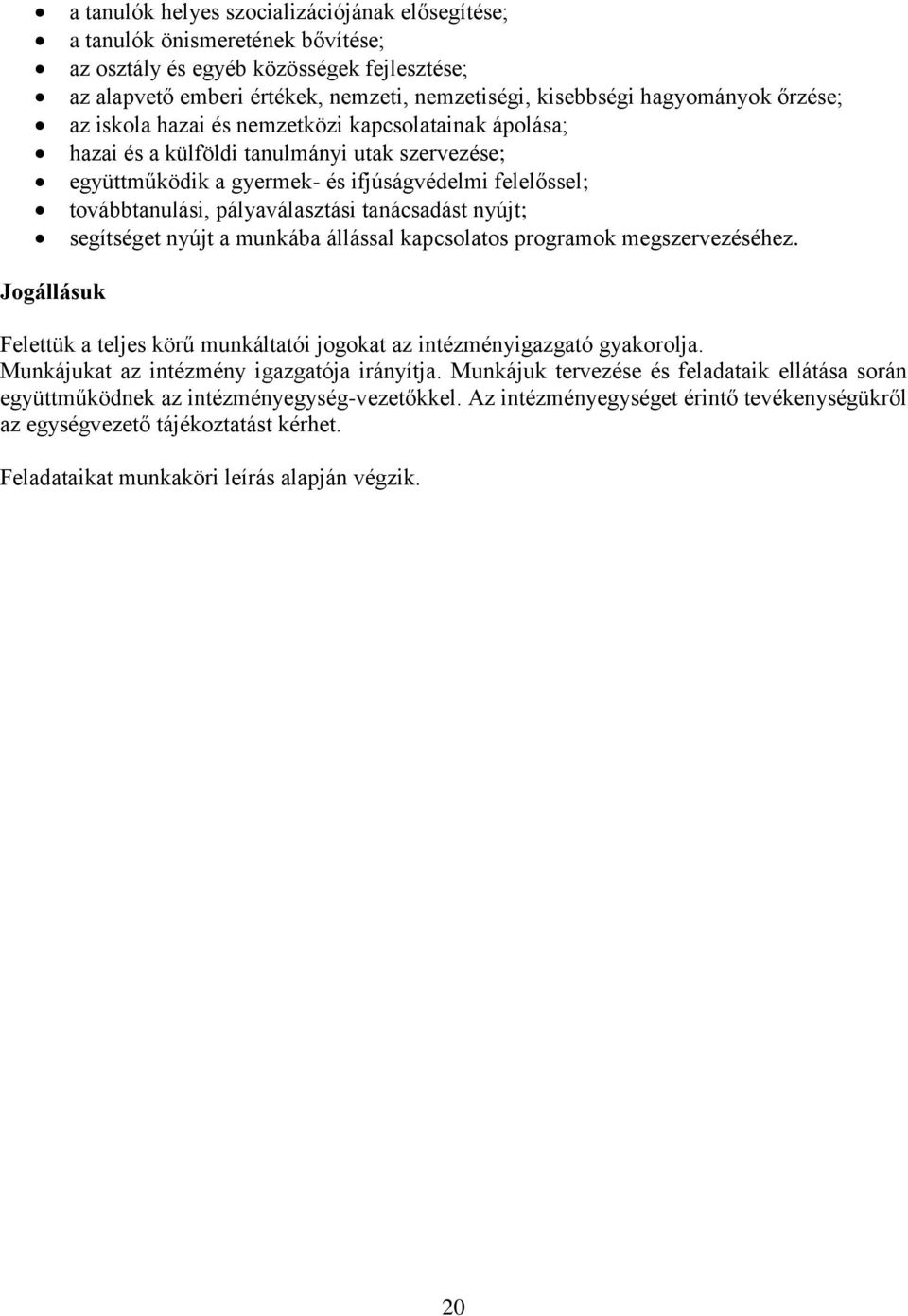 tanácsadást nyújt; segítséget nyújt a munkába állással kapcsolatos programok megszervezéséhez. Jogállásuk Felettük a teljes körű munkáltatói jogokat az intézményigazgató gyakorolja.