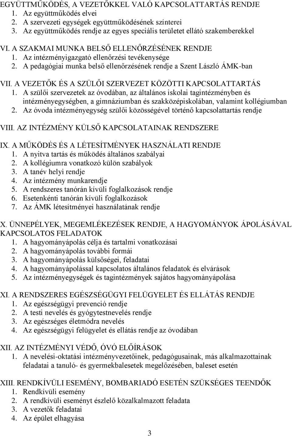 A pedagógiai munka belső ellenőrzésének rendje a Szent László ÁMK-ban VII. A VEZETŐK ÉS A SZÜLŐI SZERVEZET KÖZÖTTI KAPCSOLATTARTÁS 1.