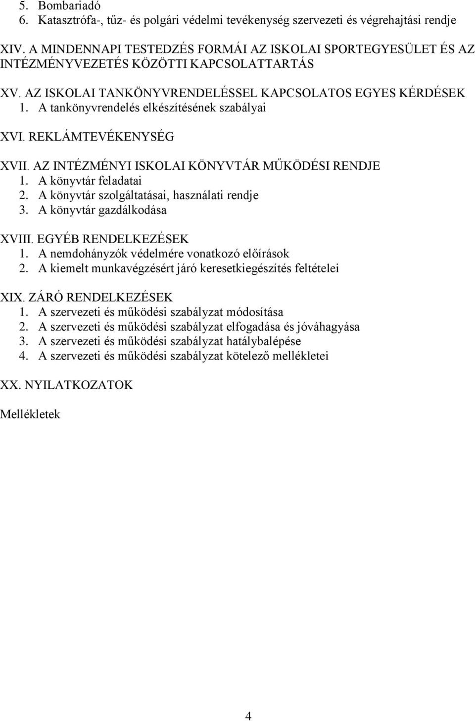 A tankönyvrendelés elkészítésének szabályai XVI. REKLÁMTEVÉKENYSÉG XVII. AZ INTÉZMÉNYI ISKOLAI KÖNYVTÁR MŰKÖDÉSI RENDJE 1. A könyvtár feladatai 2. A könyvtár szolgáltatásai, használati rendje 3.