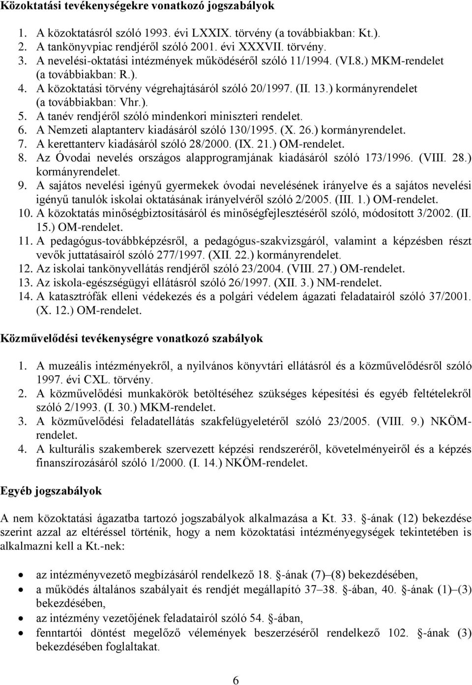 ) kormányrendelet (a továbbiakban: Vhr.). 5. A tanév rendjéről szóló mindenkori miniszteri rendelet. 6. A Nemzeti alaptanterv kiadásáról szóló 130/1995. (X. 26.) kormányrendelet. 7.