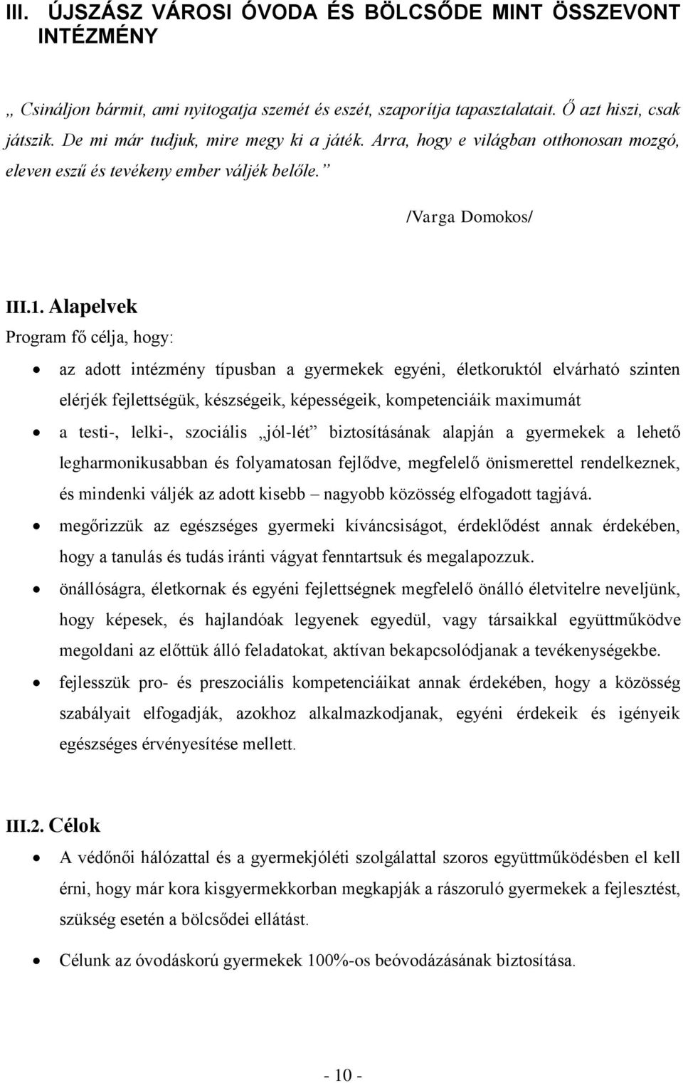 Alapelvek Program fő célja, hogy: az adott intézmény típusban a gyermekek egyéni, életkoruktól elvárható szinten elérjék fejlettségük, készségeik, képességeik, kompetenciáik maximumát a testi-,