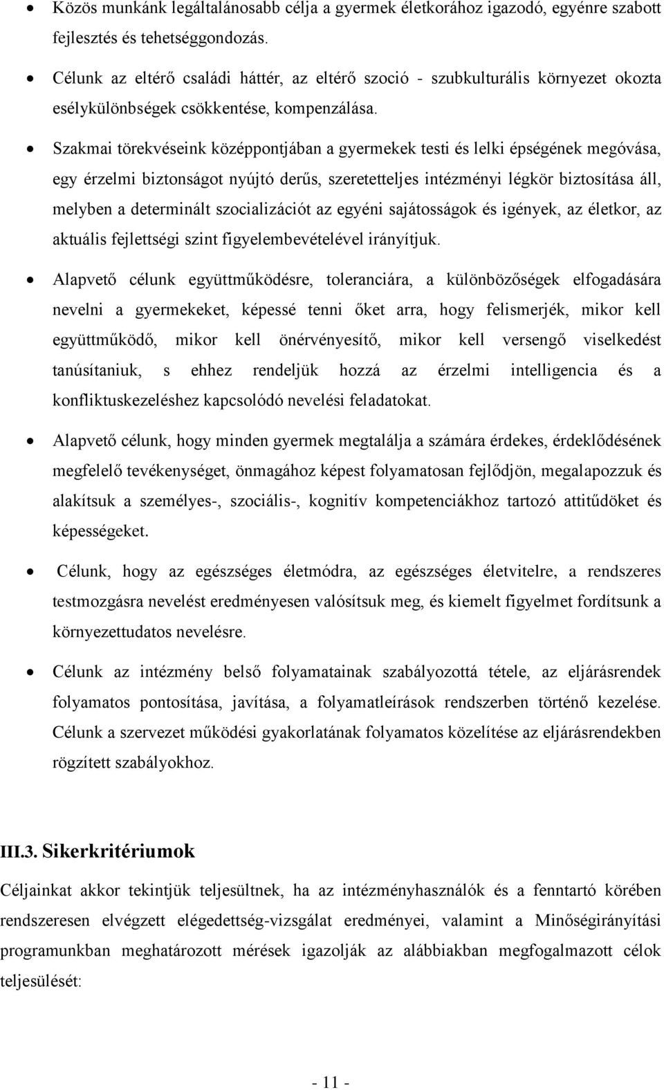 Szakmai törekvéseink középpontjában a gyermekek testi és lelki épségének megóvása, egy érzelmi biztonságot nyújtó derűs, szeretetteljes intézményi légkör biztosítása áll, melyben a determinált