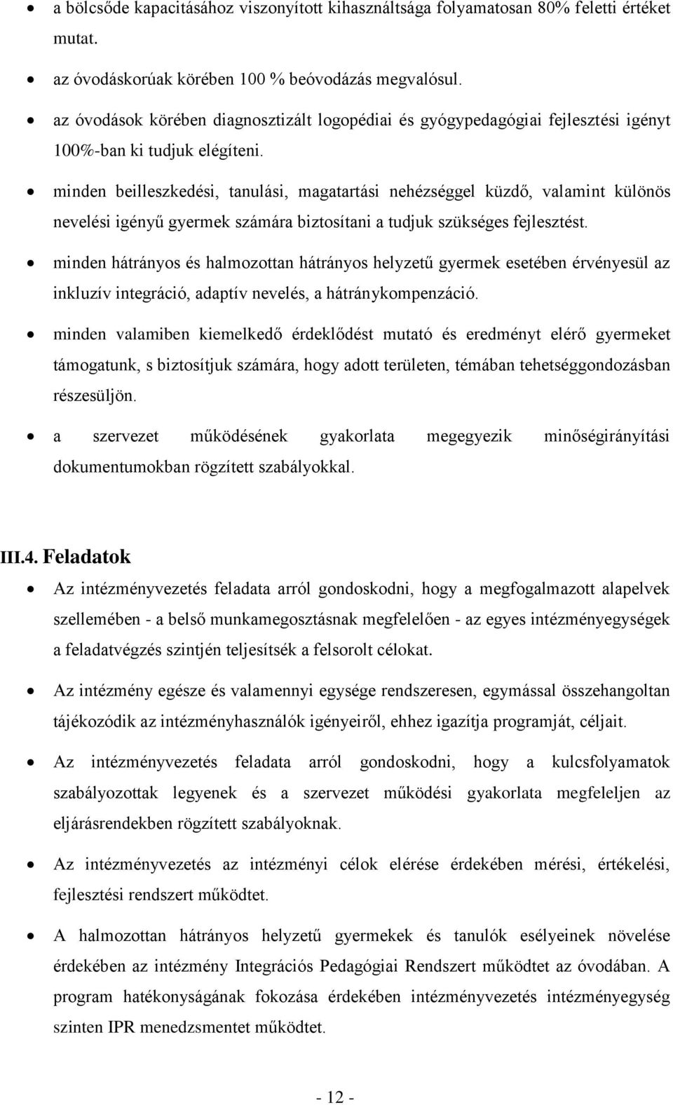 minden beilleszkedési, tanulási, magatartási nehézséggel küzdő, valamint különös nevelési igényű gyermek számára biztosítani a tudjuk szükséges fejlesztést.
