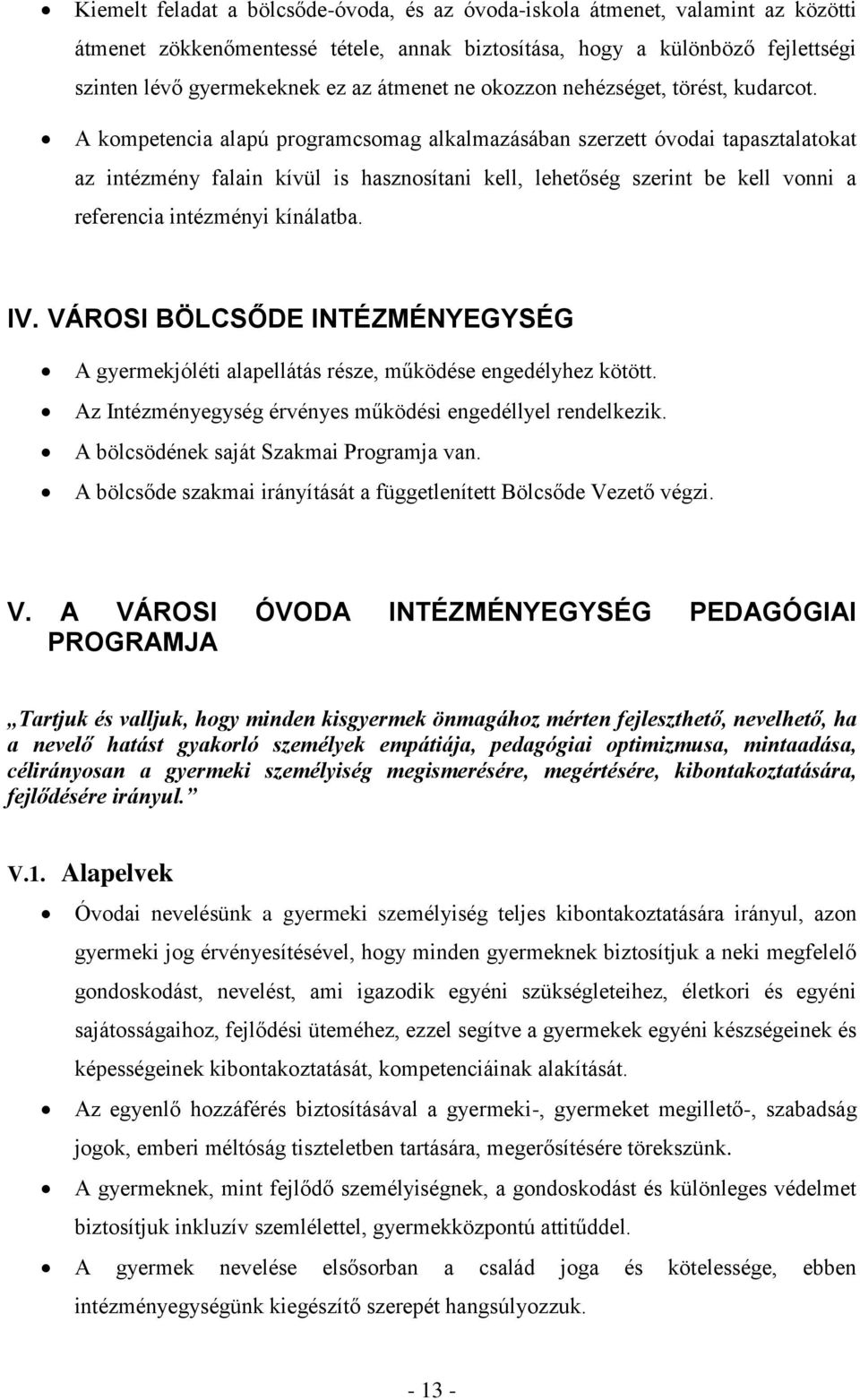 A kompetencia alapú programcsomag alkalmazásában szerzett óvodai tapasztalatokat az intézmény falain kívül is hasznosítani kell, lehetőség szerint be kell vonni a referencia intézményi kínálatba. IV.