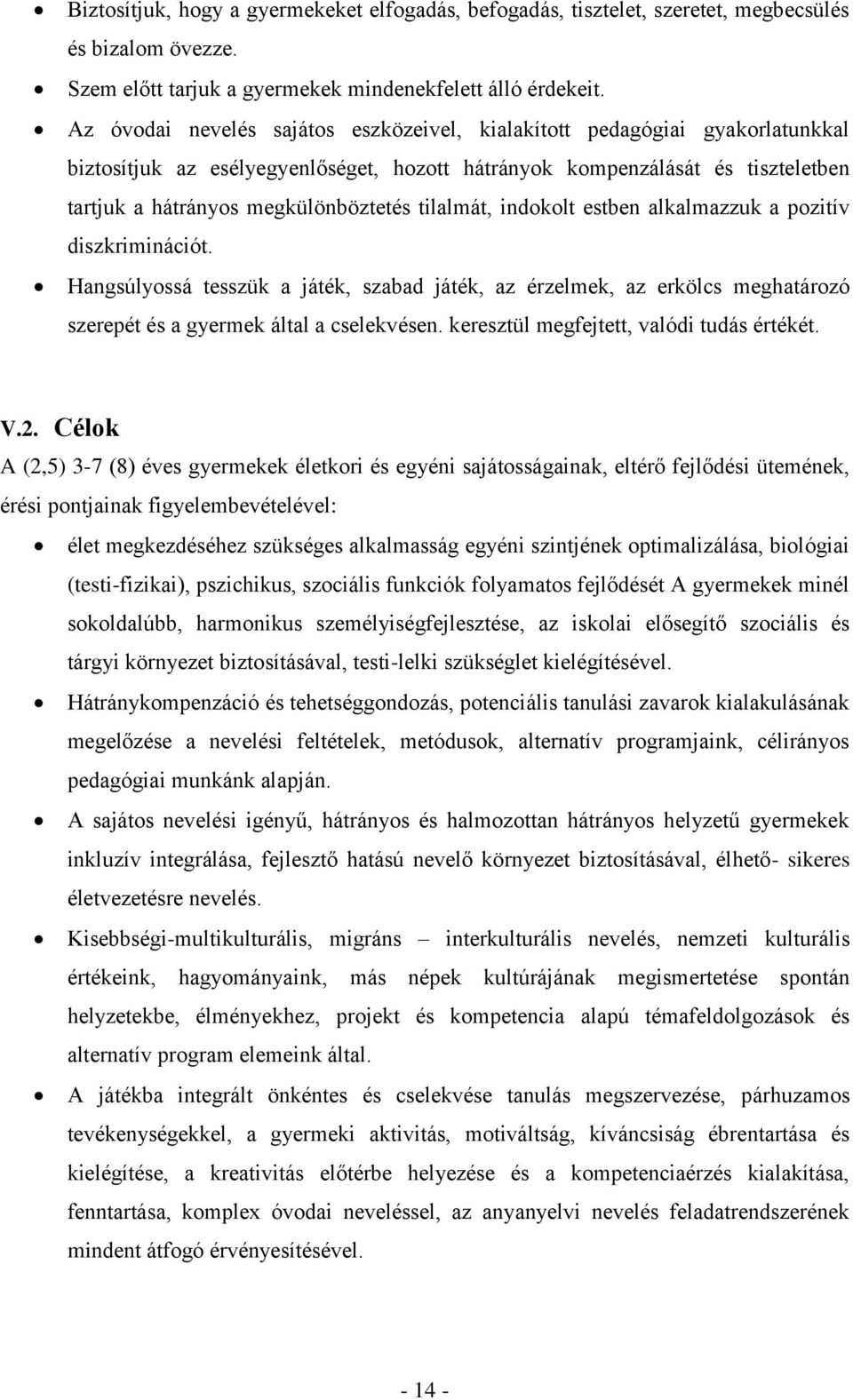 tilalmát, indokolt estben alkalmazzuk a pozitív diszkriminációt. Hangsúlyossá tesszük a játék, szabad játék, az érzelmek, az erkölcs meghatározó szerepét és a gyermek által a cselekvésen.