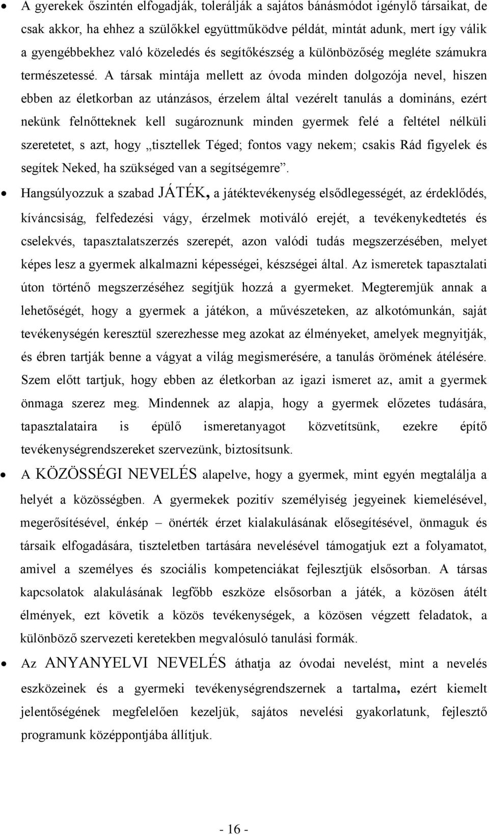 A társak mintája mellett az óvoda minden dolgozója nevel, hiszen ebben az életkorban az utánzásos, érzelem által vezérelt tanulás a domináns, ezért nekünk felnőtteknek kell sugároznunk minden gyermek