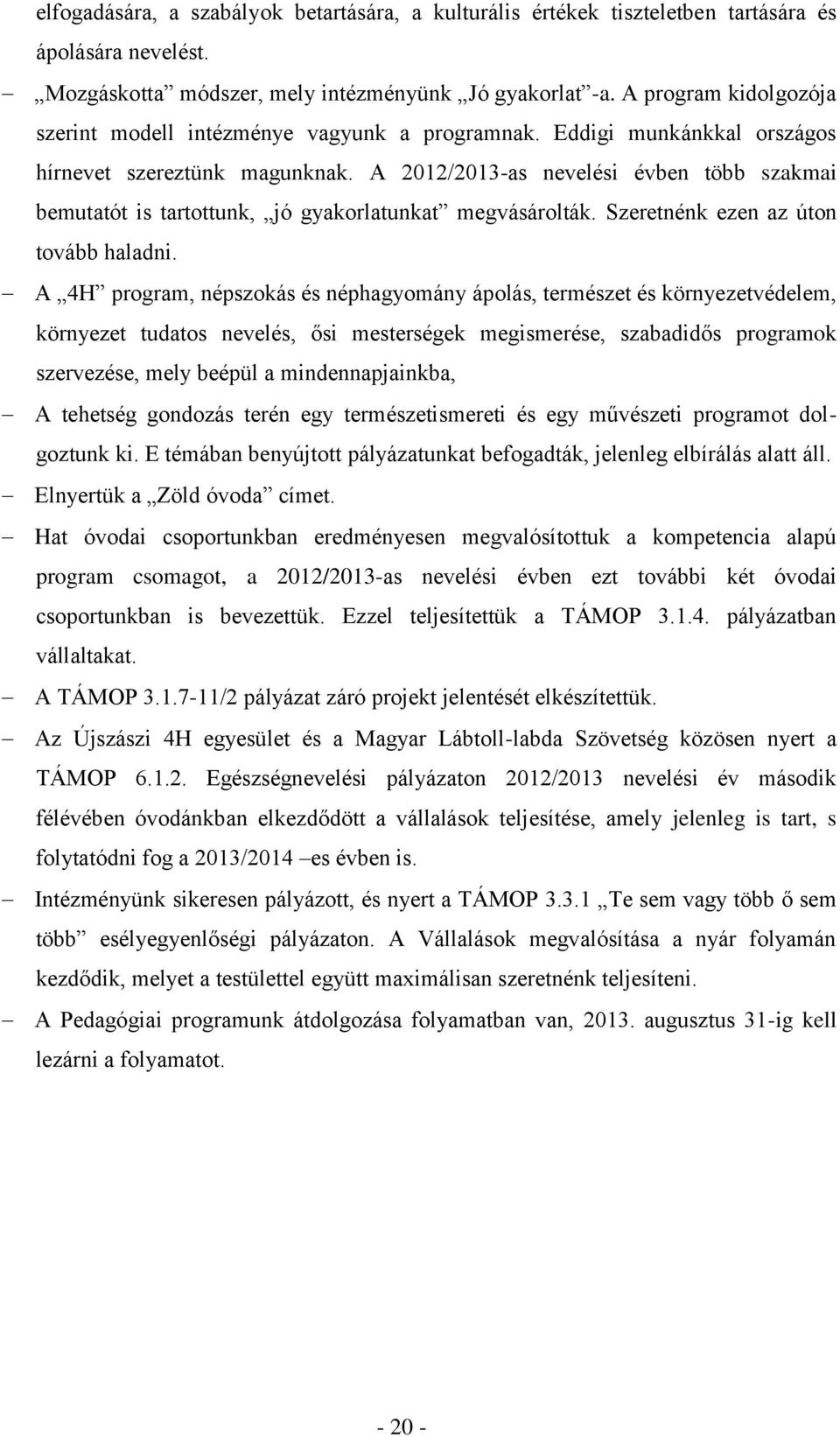 A 2012/2013-as nevelési évben több szakmai bemutatót is tartottunk, jó gyakorlatunkat megvásárolták. Szeretnénk ezen az úton tovább haladni.