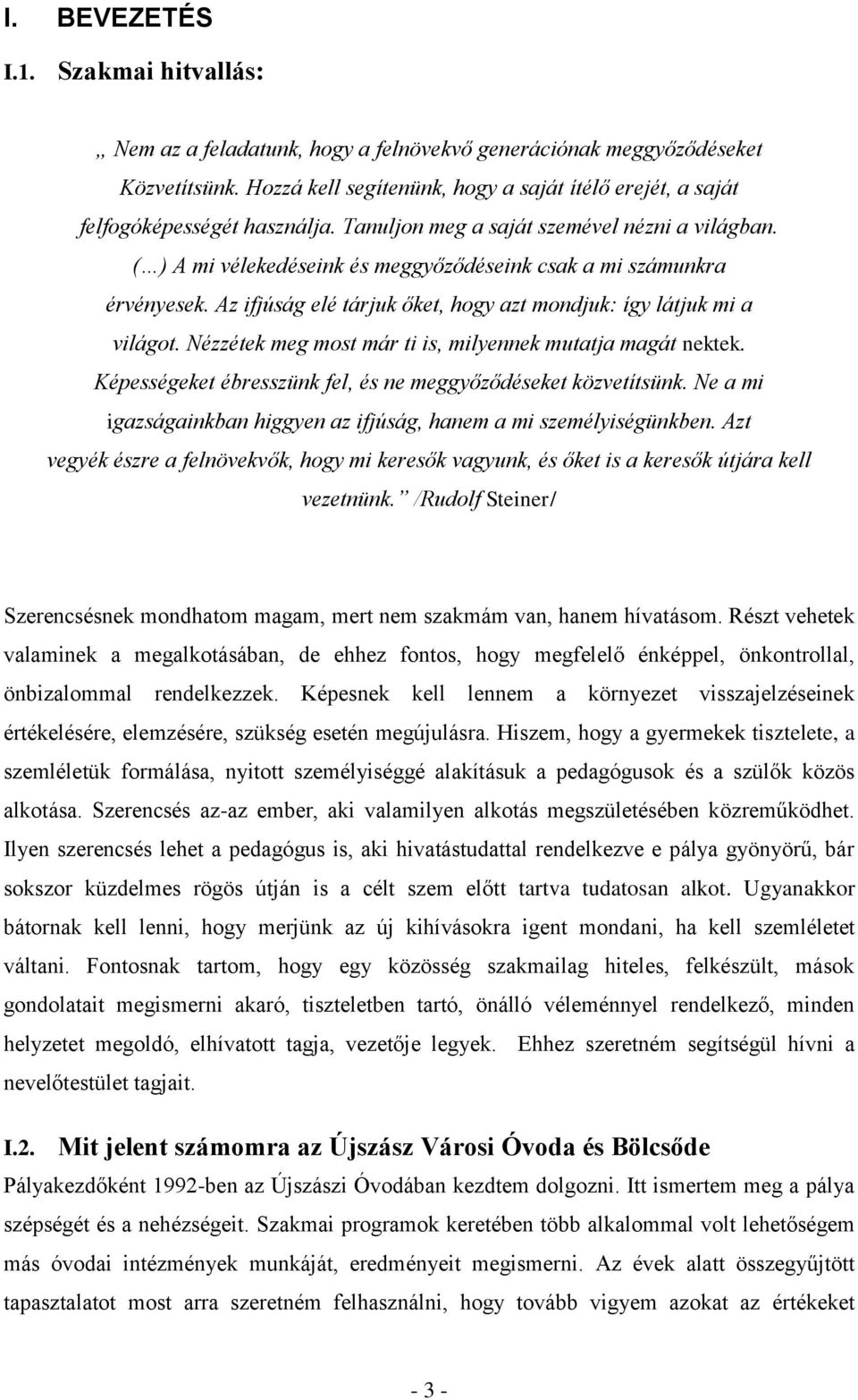 ( ) A mi vélekedéseink és meggyőződéseink csak a mi számunkra érvényesek. Az ifjúság elé tárjuk őket, hogy azt mondjuk: így látjuk mi a világot.