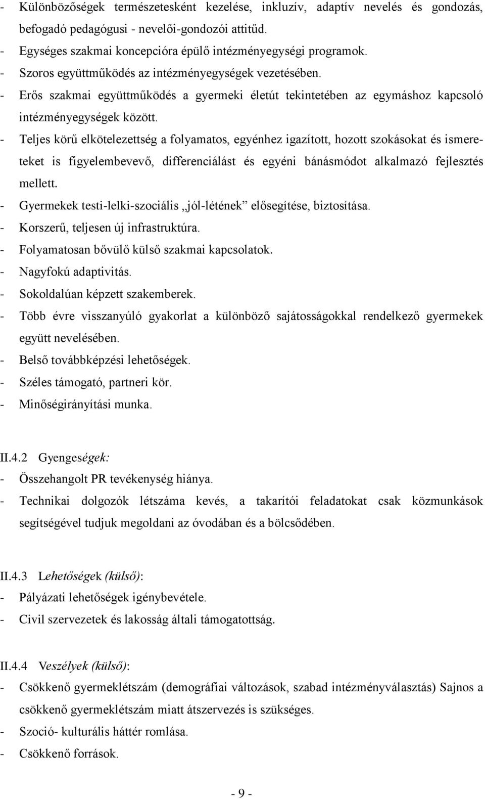 - Teljes körű elkötelezettség a folyamatos, egyénhez igazított, hozott szokásokat és ismereteket is figyelembevevő, differenciálást és egyéni bánásmódot alkalmazó fejlesztés mellett.