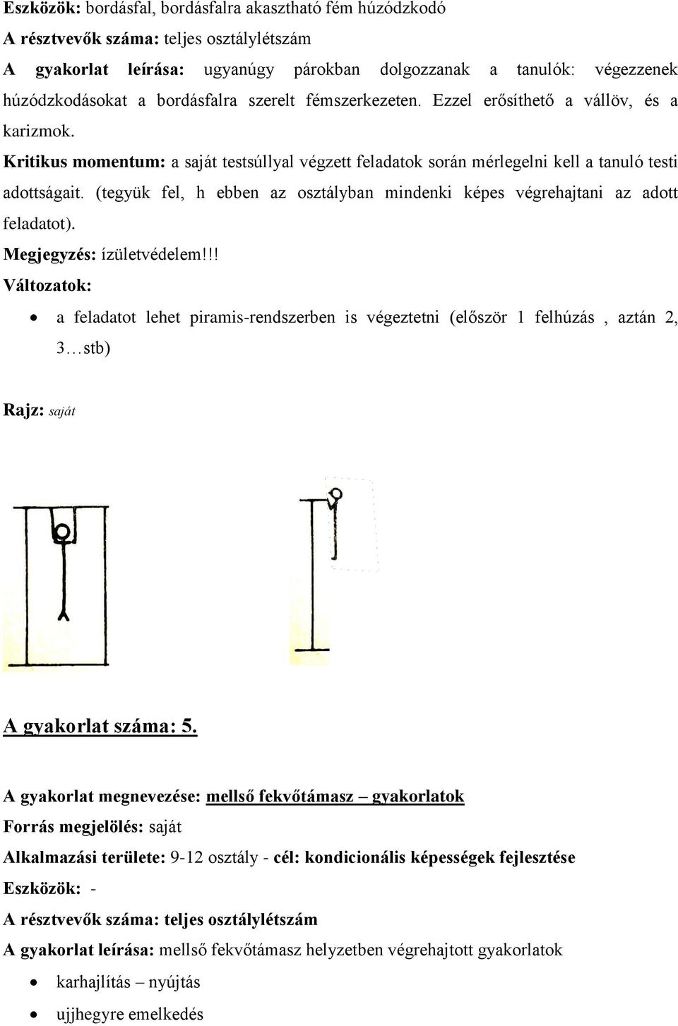 (tegyük fel, h ebben az osztályban mindenki képes végrehajtani az adott feladatot). Megjegyzés: ízületvédelem!