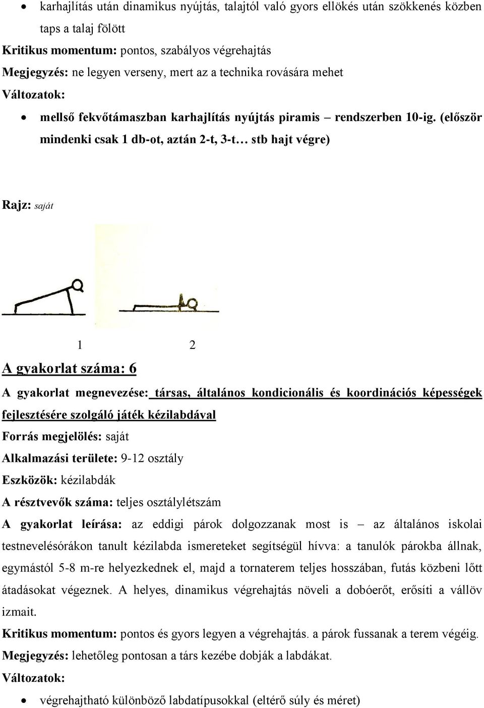 (először mindenki csak 1 db-ot, aztán 2-t, 3-t stb hajt végre) Rajz: saját 1 2 A gyakorlat száma: 6 A gyakorlat megnevezése: társas, általános kondicionális és koordinációs képességek fejlesztésére