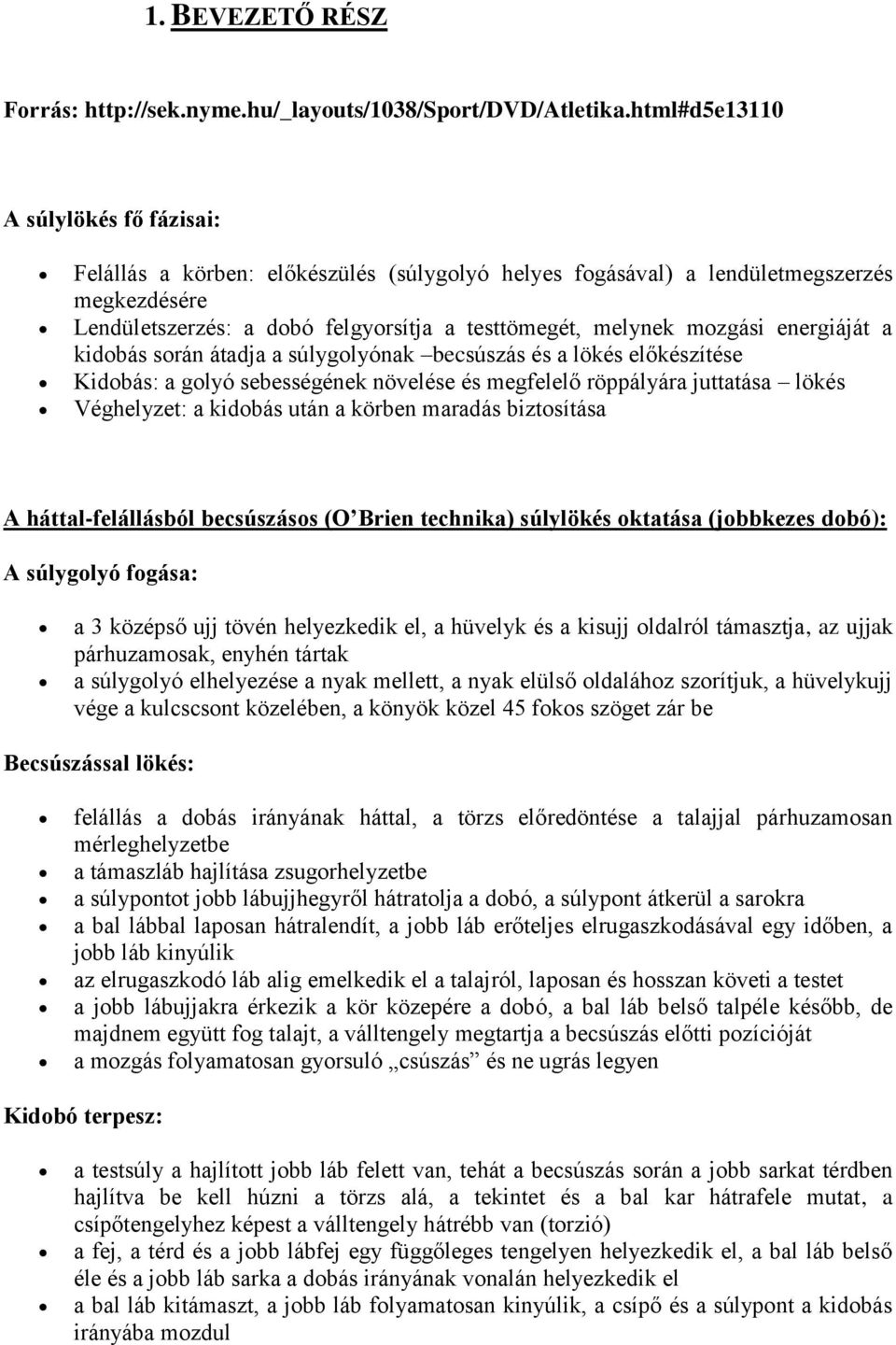 energiáját a kidobás során átadja a súlygolyónak becsúszás és a lökés előkészítése Kidobás: a golyó sebességének növelése és megfelelő röppályára juttatása lökés Véghelyzet: a kidobás után a körben