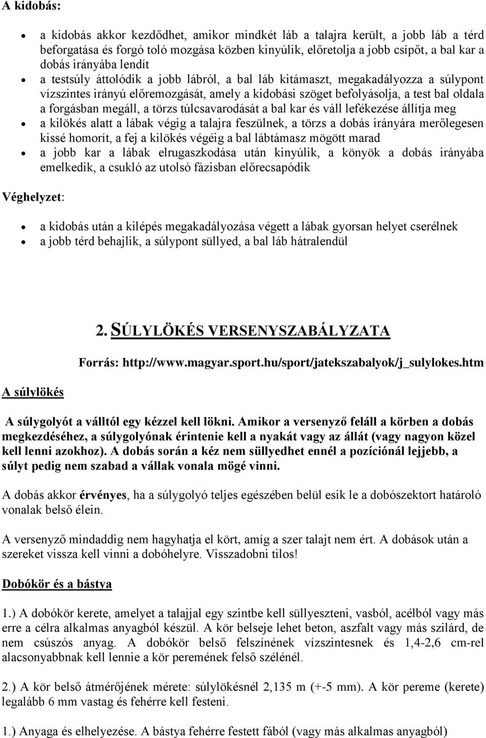 a törzs túlcsavarodását a bal kar és váll lefékezése állítja meg a kilökés alatt a lábak végig a talajra feszülnek, a törzs a dobás irányára merőlegesen kissé homorít, a fej a kilökés végéig a bal