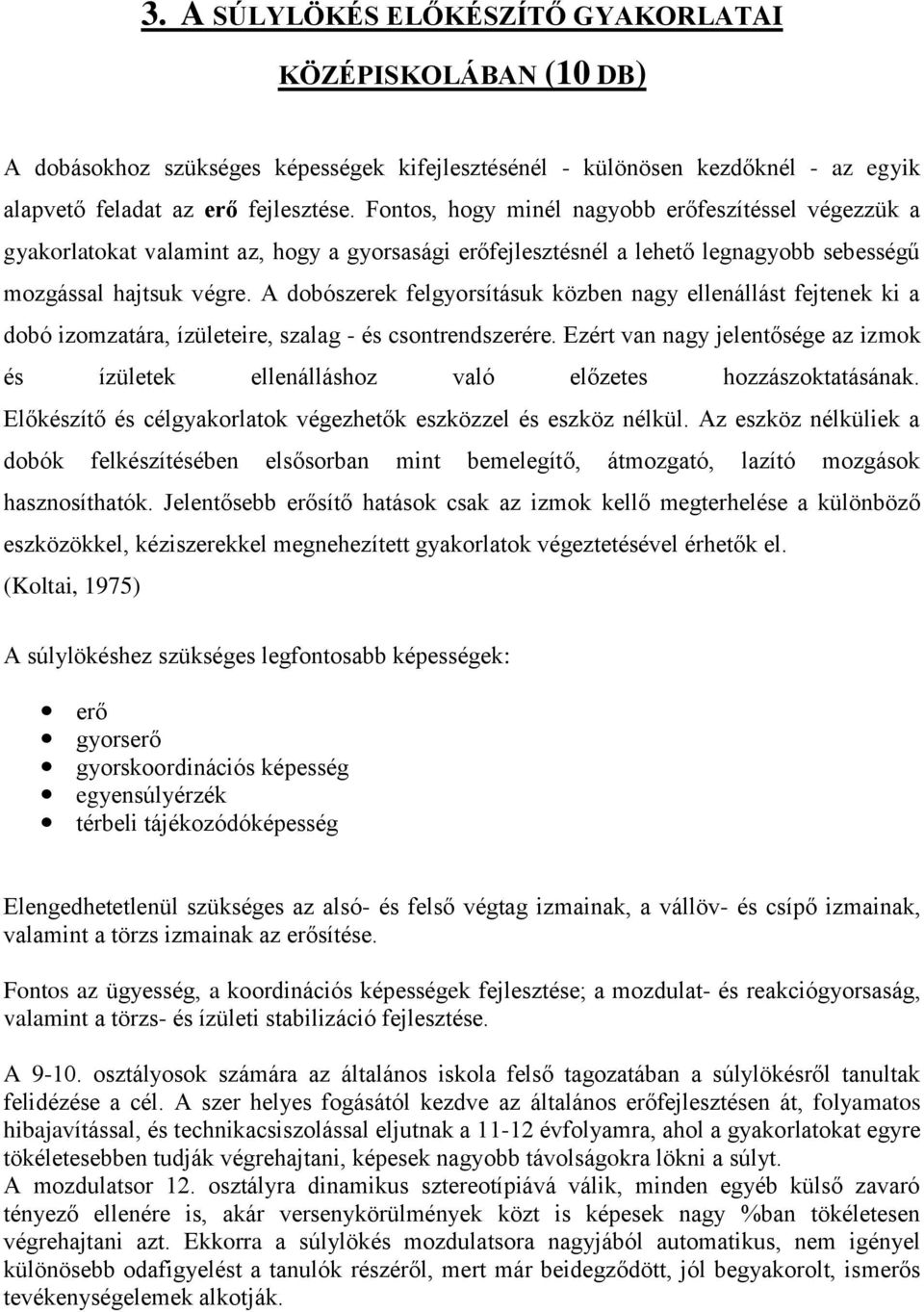 A dobószerek felgyorsításuk közben nagy ellenállást fejtenek ki a dobó izomzatára, ízületeire, szalag - és csontrendszerére.