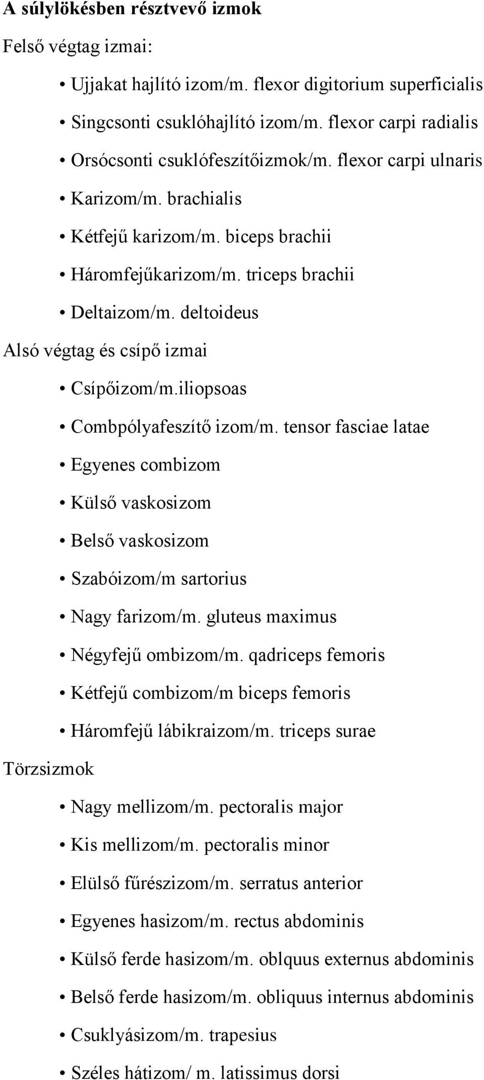 iliopsoas Combpólyafeszítő izom/m. tensor fasciae latae Egyenes combizom Külső vaskosizom Belső vaskosizom Szabóizom/m sartorius Nagy farizom/m. gluteus maximus Négyfejű ombizom/m.