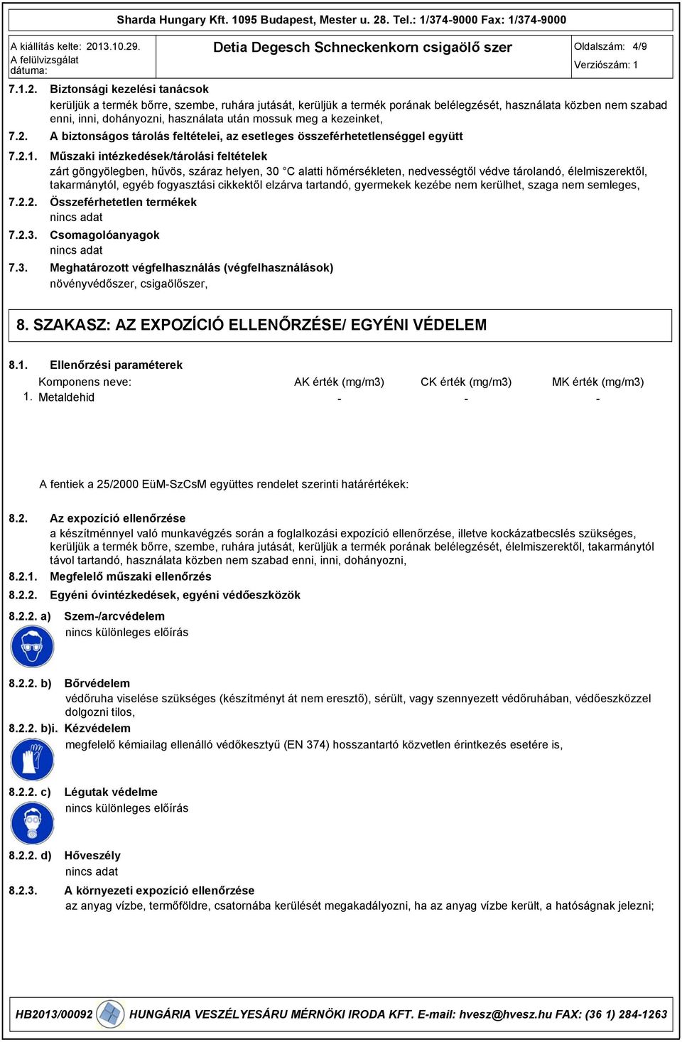 inni, dohányozni, használata után mossuk meg a kezeinket, A biztonságos tárolás feltételei, az esetleges összeférhetetlenséggel együtt Műszaki intézkedések/tárolási feltételek zárt göngyölegben,