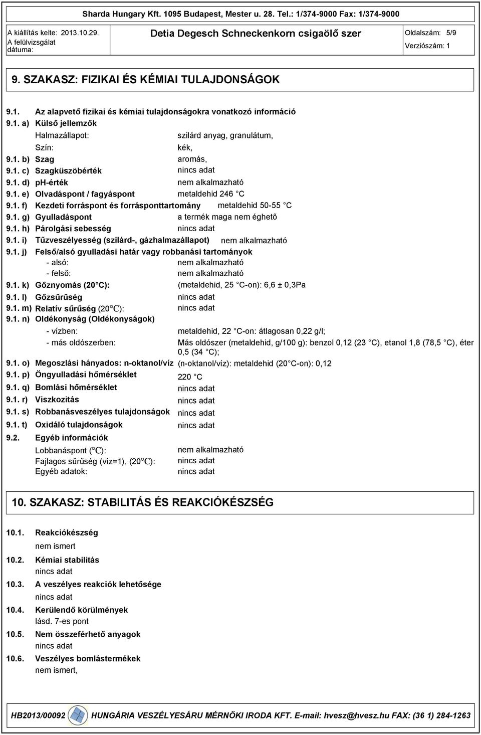 1. f) Kezdeti forráspont és forrásponttartomány metaldehid 5055 C 9.1. g) Gyulladáspont a termék maga nem éghető 9.1. h) Párolgási sebesség 9.1. i) Tűzveszélyesség (szilárd, gázhalmazállapot) nem alkalmazható 9.