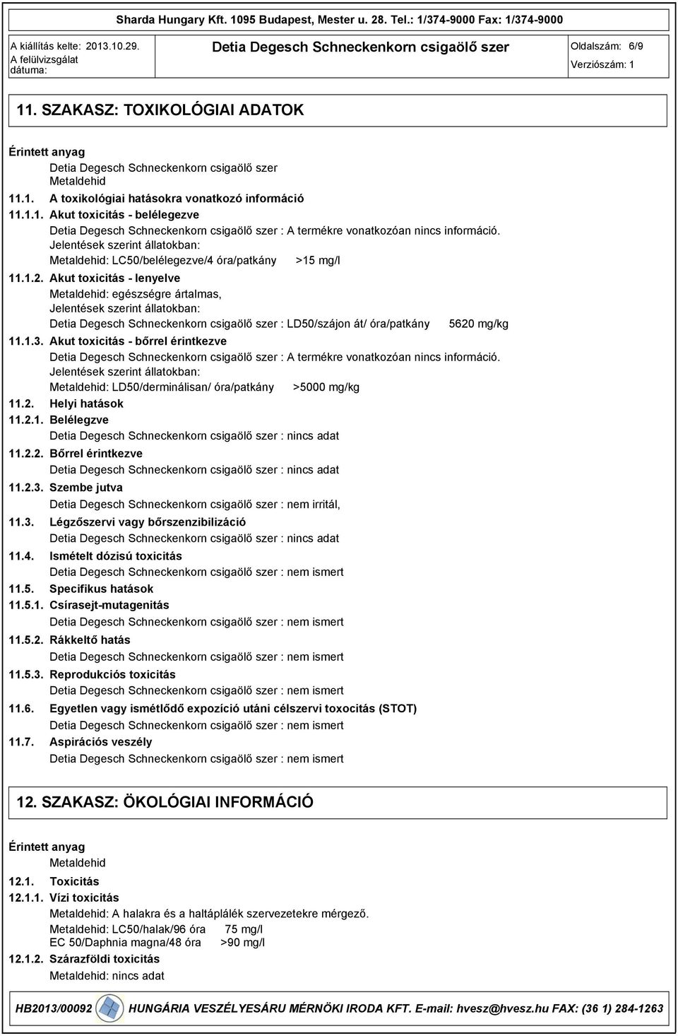 Akut toxicitás lenyelve Metaldehid: egészségre ártalmas, Jelentések szerint állatokban: : LD50/szájon át/ óra/patkány 5620 mg/kg 11.1.3.