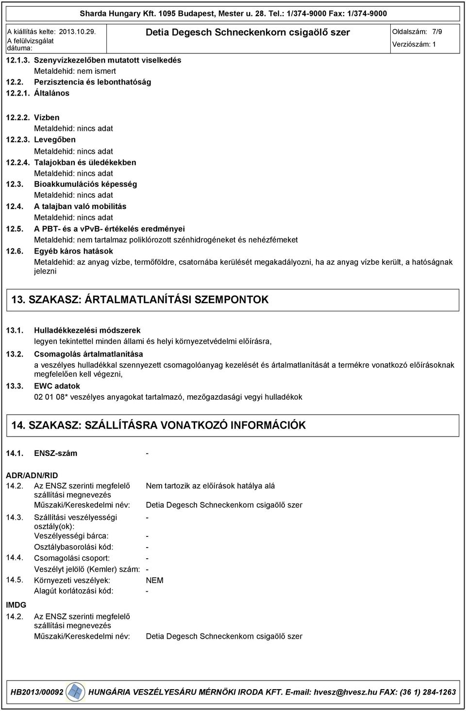 A PBT és a vpvb értékelés eredményei Metaldehid: nem tartalmaz poliklórozott szénhidrogéneket és nehézfémeket 12.6.
