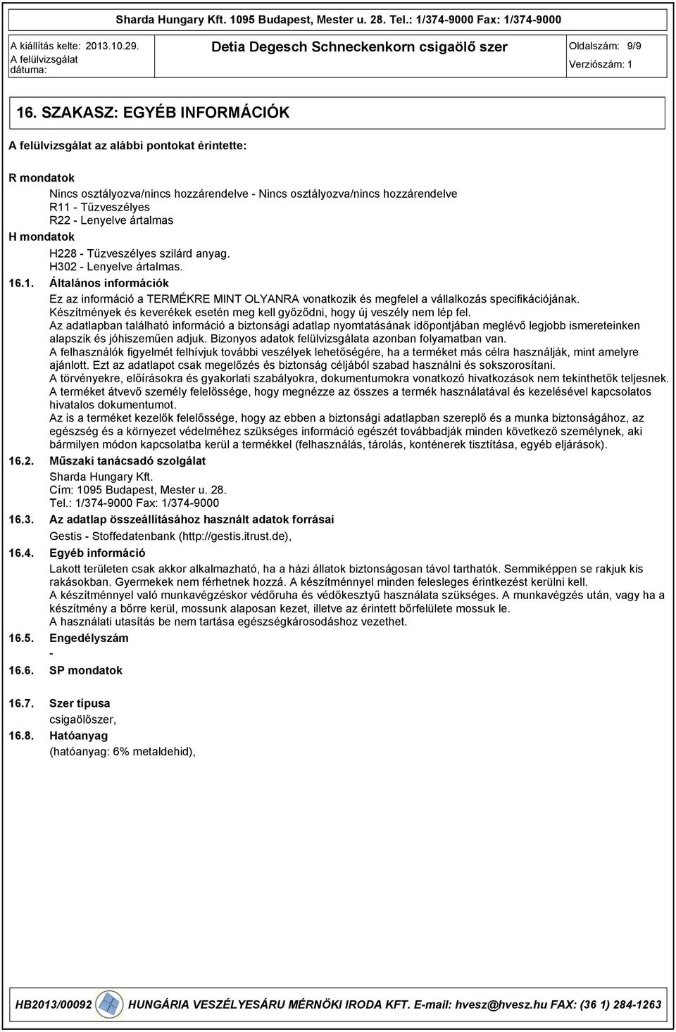 Tűzveszélyes szilárd anyag. H302 Lenyelve ártalmas. 16.1. Általános információk Ez az információ a TERMÉKRE MINT OLYANRA vonatkozik és megfelel a vállalkozás specifikációjának.
