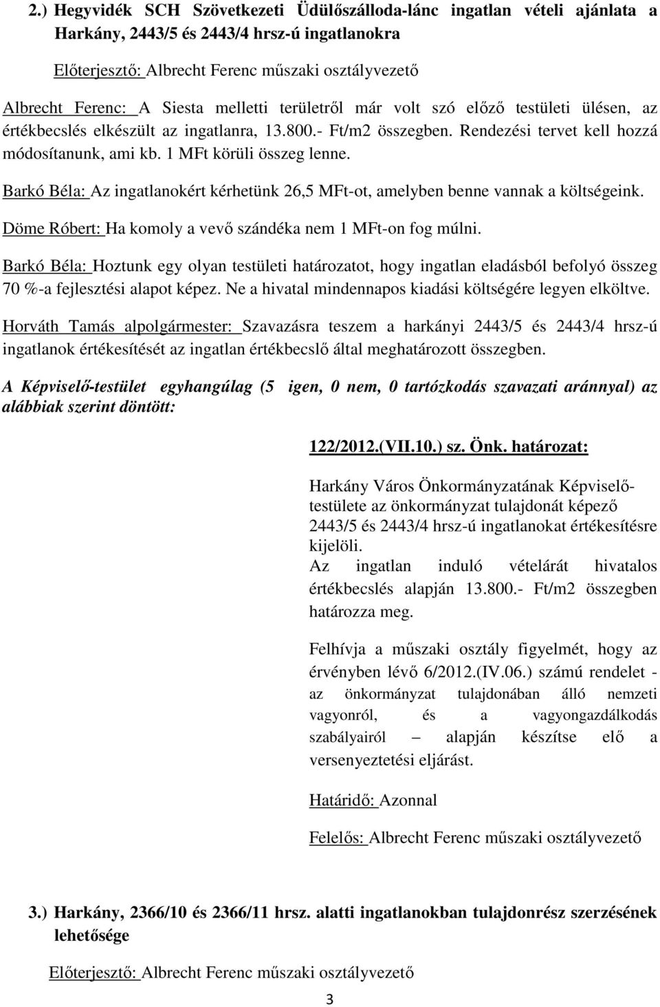 Barkó Béla: Az ingatlanokért kérhetünk 26,5 MFt-ot, amelyben benne vannak a költségeink. Döme Róbert: Ha komoly a vevő szándéka nem 1 MFt-on fog múlni.