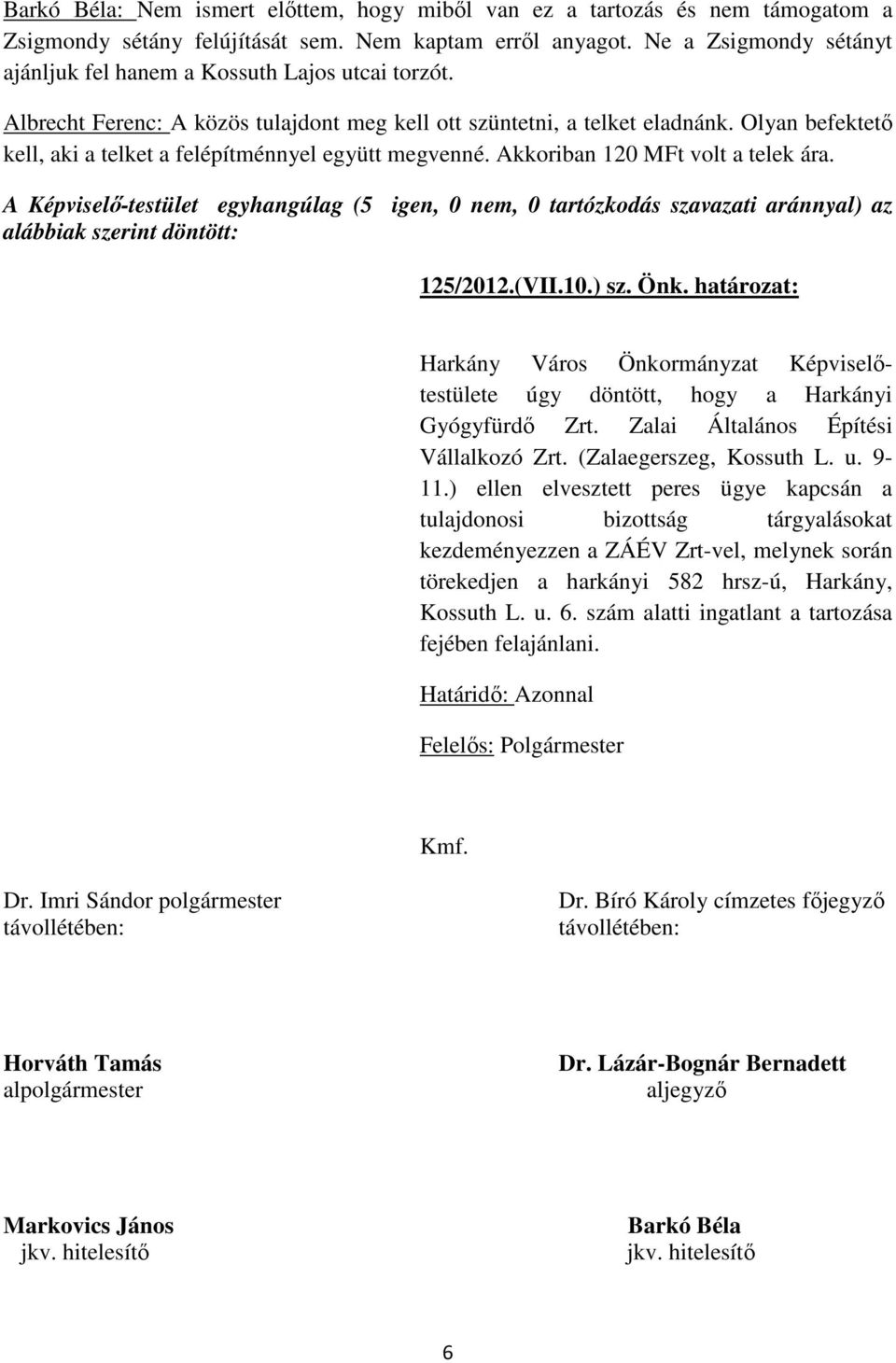 Olyan befektető kell, aki a telket a felépítménnyel együtt megvenné. Akkoriban 120 MFt volt a telek ára. 125/2012.(VII.10.) sz. Önk. határozat: úgy döntött, hogy a Harkányi Gyógyfürdő Zrt.