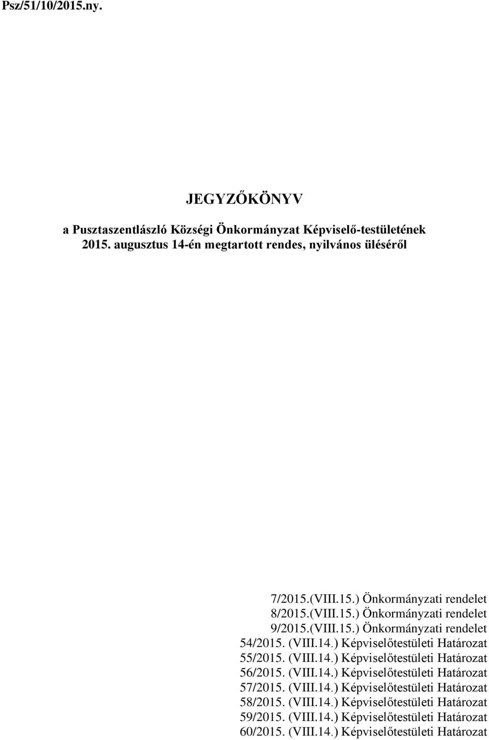 (VIII.14.) Képviselőtestületi Határozat 55/2015. (VIII.14.) Képviselőtestületi Határozat 56/2015. (VIII.14.) Képviselőtestületi Határozat 57/2015. (VIII.14.) Képviselőtestületi Határozat 58/2015.