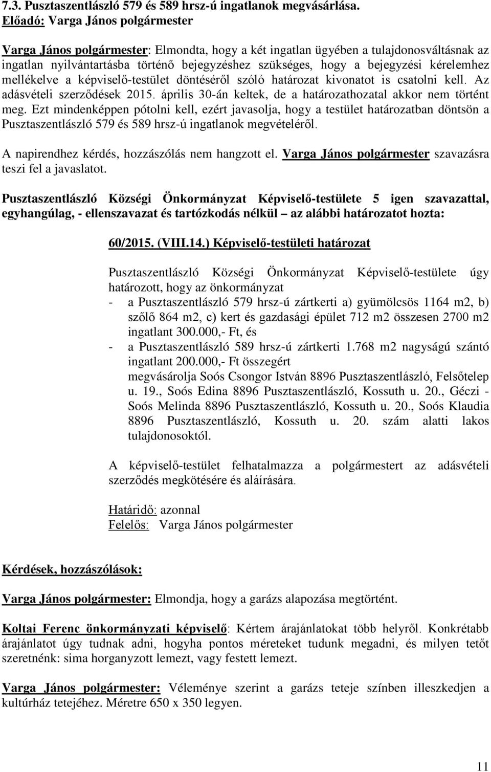 képviselő-testület döntéséről szóló határozat kivonatot is csatolni kell. Az adásvételi szerződések 2015. április 30-án keltek, de a határozathozatal akkor nem történt meg.