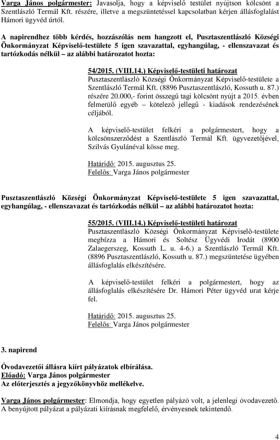 határozatot hozta: 54/2015. (VIII.14.) Képviselő-testületi határozat Pusztaszentlászló Községi Önkormányzat Képviselő-testülete a Szentlászló Termál Kft. (8896 Pusztaszentlászló, Kossuth u. 87.